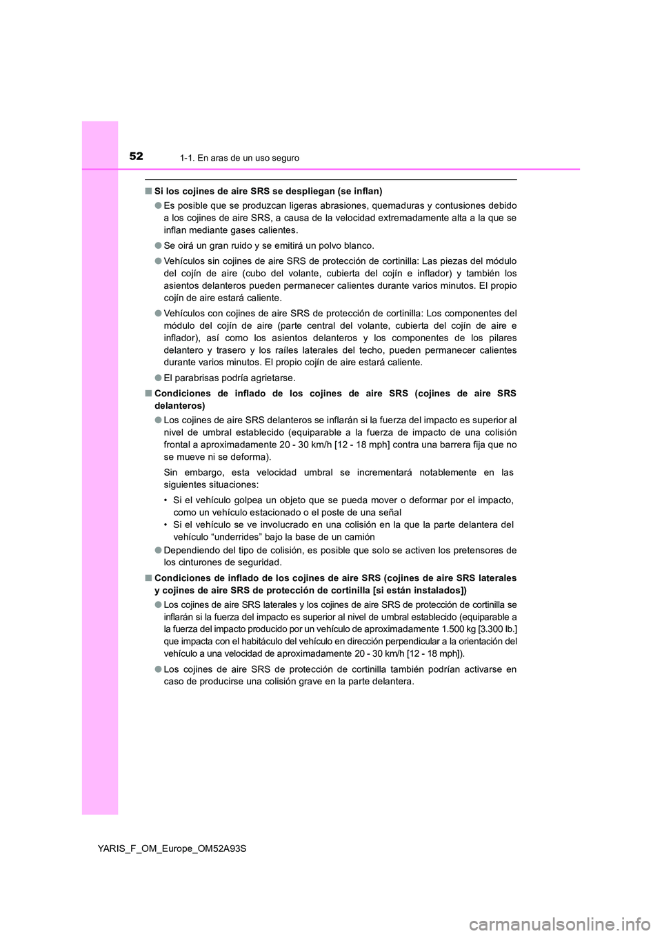 TOYOTA YARIS 2020 Manuale de Empleo (in Spanish) 521-1. En aras de un uso seguro
YARIS_F_OM_Europe_OM52A93S
■Si los cojines de aire SRS se despliegan (se inflan)
● Es posible que se produzcan ligeras abrasiones, quemaduras y contusiones debido TOYOTA YARIS 2020 Manuale de Empleo (in Spanish) 521-1. En aras de un uso seguro
YARIS_F_OM_Europe_OM52A93S
■Si los cojines de aire SRS se despliegan (se inflan)
● Es posible que se produzcan ligeras abrasiones, quemaduras y contusiones debido
