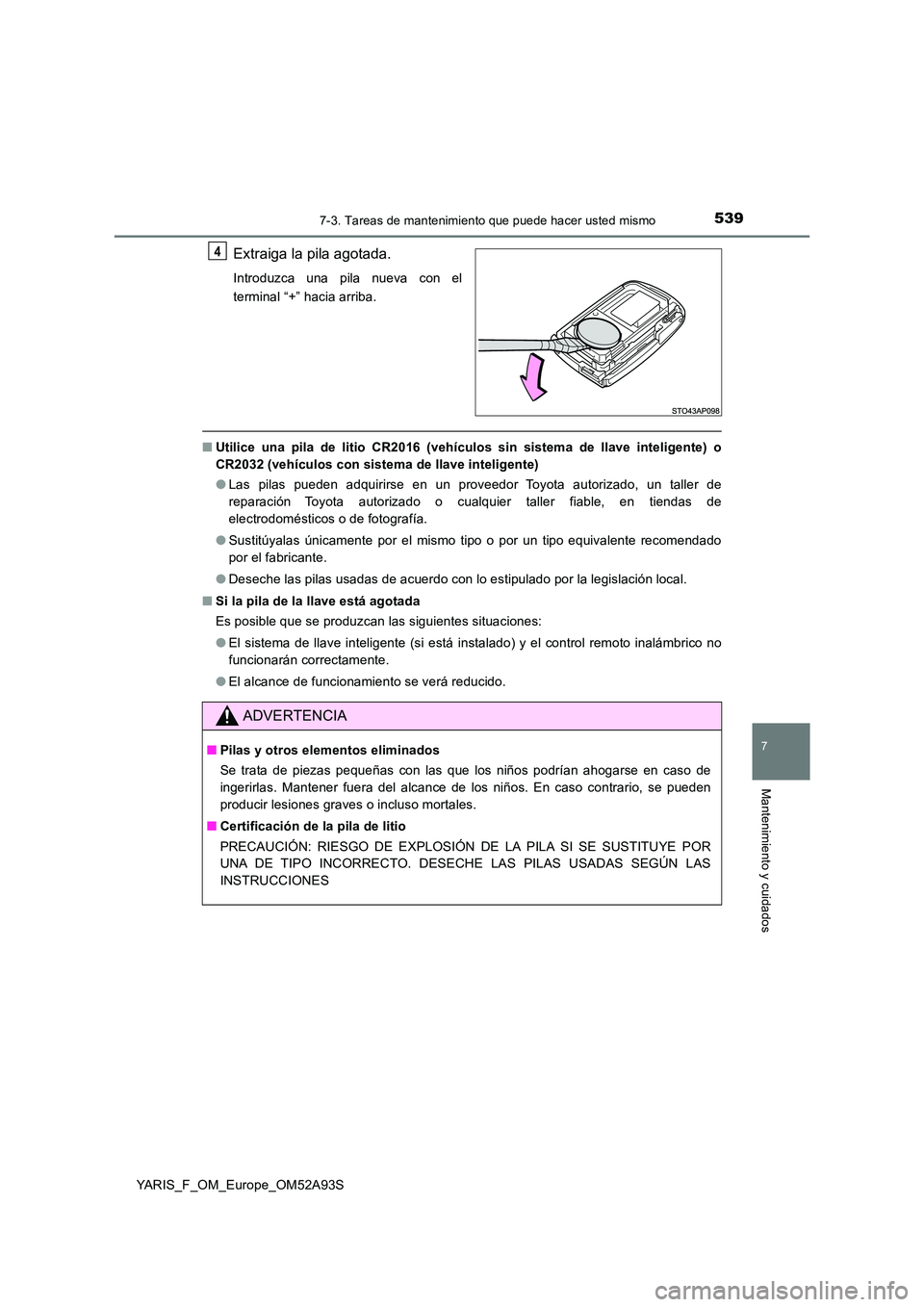 TOYOTA YARIS 2020 Manuale de Empleo (in Spanish) 5397-3. Tareas de mantenimiento que puede hacer usted mismo
7
Mantenimiento y cuidados
YARIS_F_OM_Europe_OM52A93S
Extraiga la pila agotada.
Introduzca una pila nueva con el
terminal “+” hacia arr TOYOTA YARIS 2020 Manuale de Empleo (in Spanish) 5397-3. Tareas de mantenimiento que puede hacer usted mismo
7
Mantenimiento y cuidados
YARIS_F_OM_Europe_OM52A93S
Extraiga la pila agotada.
Introduzca una pila nueva con el
terminal “+” hacia arr