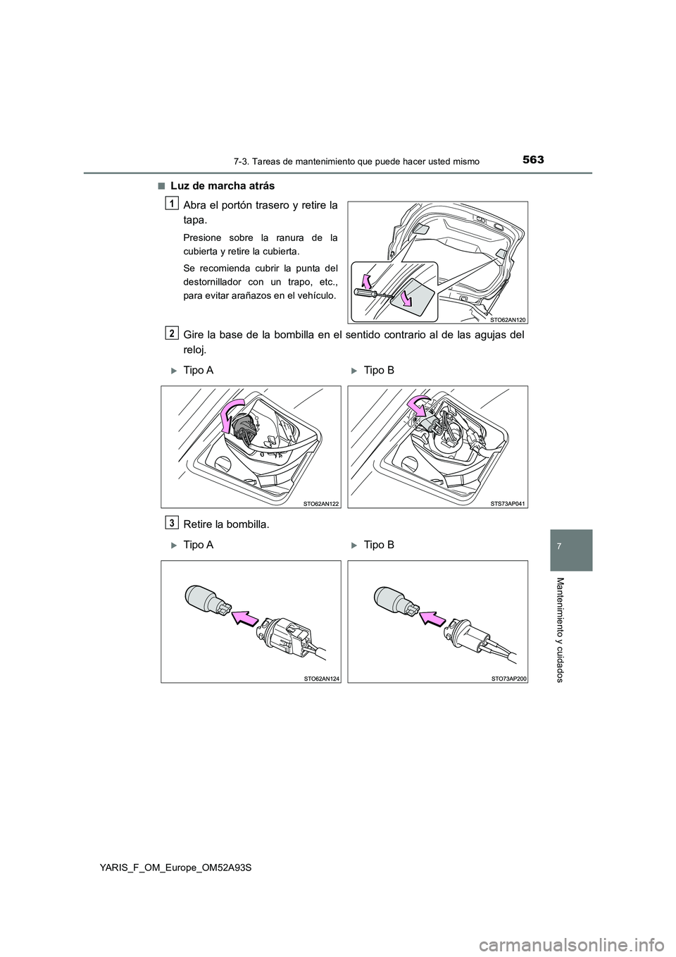 TOYOTA YARIS 2020  Manuale de Empleo (in Spanish) 5637-3. Tareas de mantenimiento que puede hacer usted mismo
7
Mantenimiento y cuidados
YARIS_F_OM_Europe_OM52A93S■
Luz de marcha atrás
Abra el portón trasero y retire la
tapa.
Presione sobre la ra