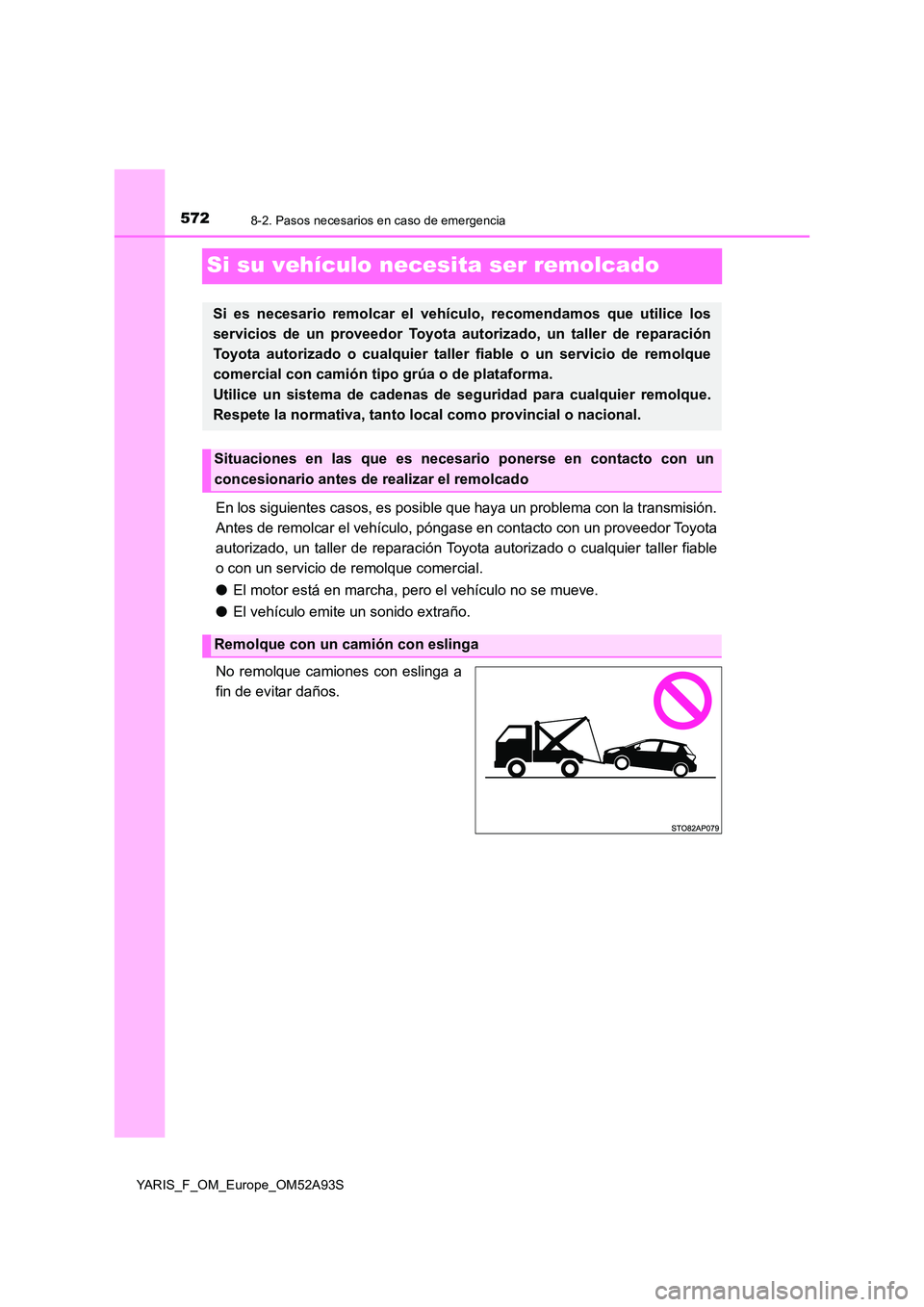 TOYOTA YARIS 2020 Manuale de Empleo (in Spanish) 5728-2. Pasos necesarios en caso de emergencia
YARIS_F_OM_Europe_OM52A93S
Si su vehículo necesita ser remolcado
En los siguientes casos, es posible que haya un problema con la transmisión.
Antes de TOYOTA YARIS 2020 Manuale de Empleo (in Spanish) 5728-2. Pasos necesarios en caso de emergencia
YARIS_F_OM_Europe_OM52A93S
Si su vehículo necesita ser remolcado
En los siguientes casos, es posible que haya un problema con la transmisión.
Antes de