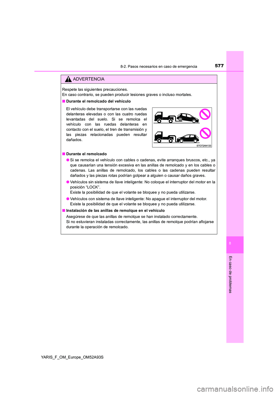 TOYOTA YARIS 2020 Manuale de Empleo (in Spanish) 5778-2. Pasos necesarios en caso de emergencia
8
En caso de problemas
YARIS_F_OM_Europe_OM52A93S
ADVERTENCIA
Respete las siguientes precauciones.
En caso contrario, se pueden producir lesiones grave TOYOTA YARIS 2020 Manuale de Empleo (in Spanish) 5778-2. Pasos necesarios en caso de emergencia
8
En caso de problemas
YARIS_F_OM_Europe_OM52A93S
ADVERTENCIA
Respete las siguientes precauciones.
En caso contrario, se pueden producir lesiones grave