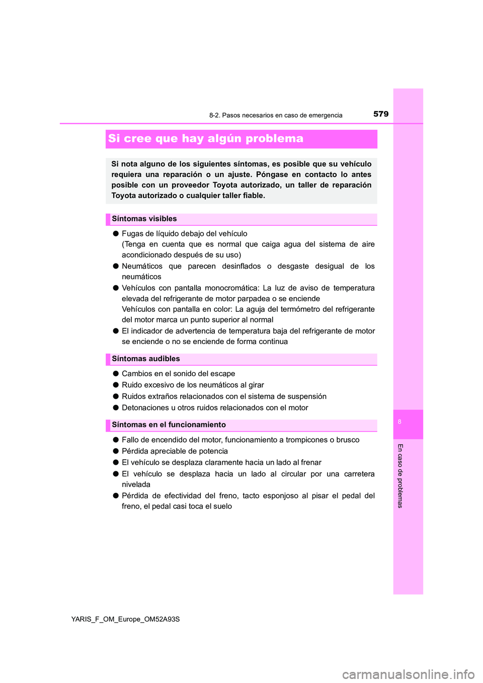 TOYOTA YARIS 2020 Manuale de Empleo (in Spanish) 5798-2. Pasos necesarios en caso de emergencia
8
En caso de problemas
YARIS_F_OM_Europe_OM52A93S
Si cree que hay algún problema
●Fugas de líquido debajo del vehículo
(Tenga en cuenta que es norm TOYOTA YARIS 2020 Manuale de Empleo (in Spanish) 5798-2. Pasos necesarios en caso de emergencia
8
En caso de problemas
YARIS_F_OM_Europe_OM52A93S
Si cree que hay algún problema
●Fugas de líquido debajo del vehículo
(Tenga en cuenta que es norm