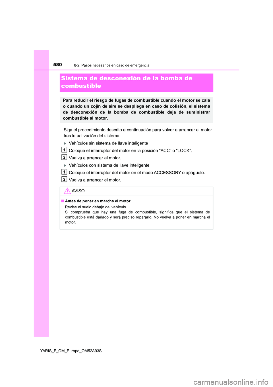 TOYOTA YARIS 2020 Manuale de Empleo (in Spanish) 5808-2. Pasos necesarios en caso de emergencia
YARIS_F_OM_Europe_OM52A93S
Sistema de desconexión de la bomba de
combustible
Siga el procedimiento descrito a continuac ión para volver a arrancar el TOYOTA YARIS 2020 Manuale de Empleo (in Spanish) 5808-2. Pasos necesarios en caso de emergencia
YARIS_F_OM_Europe_OM52A93S
Sistema de desconexión de la bomba de
combustible
Siga el procedimiento descrito a continuac ión para volver a arrancar el