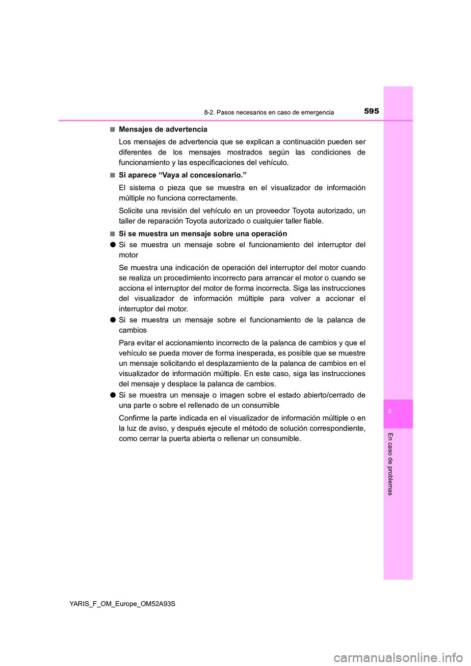 TOYOTA YARIS 2020 Manuale de Empleo (in Spanish) 5958-2. Pasos necesarios en caso de emergencia
8
En caso de problemas
YARIS_F_OM_Europe_OM52A93S
■Mensajes de advertencia
Los mensajes de advertencia que se explican a continuación pueden ser
di TOYOTA YARIS 2020 Manuale de Empleo (in Spanish) 5958-2. Pasos necesarios en caso de emergencia
8
En caso de problemas
YARIS_F_OM_Europe_OM52A93S
■Mensajes de advertencia
Los mensajes de advertencia que se explican a continuación pueden ser
di