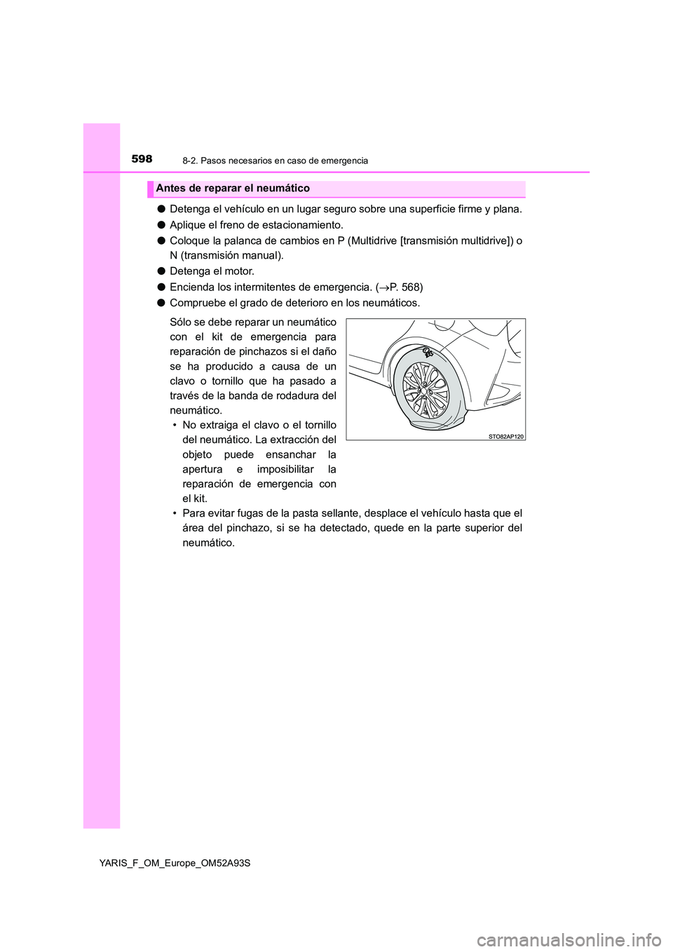 TOYOTA YARIS 2020  Manuale de Empleo (in Spanish) 5988-2. Pasos necesarios en caso de emergencia
YARIS_F_OM_Europe_OM52A93S
●Detenga el vehículo en un lugar seguro sobre una superficie firme y plana. 
● Aplique el freno de estacionamiento. 
● 