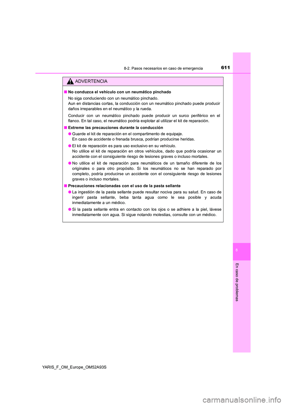 TOYOTA YARIS 2020 Manuale de Empleo (in Spanish) 6118-2. Pasos necesarios en caso de emergencia
8
En caso de problemas
YARIS_F_OM_Europe_OM52A93S
ADVERTENCIA
■No conduzca el vehículo con un neumático pinchado
No siga conduciendo con un neumáti TOYOTA YARIS 2020 Manuale de Empleo (in Spanish) 6118-2. Pasos necesarios en caso de emergencia
8
En caso de problemas
YARIS_F_OM_Europe_OM52A93S
ADVERTENCIA
■No conduzca el vehículo con un neumático pinchado
No siga conduciendo con un neumáti
