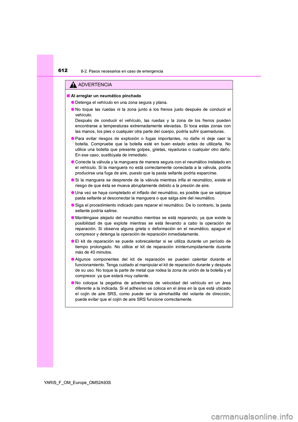 TOYOTA YARIS 2020 Manuale de Empleo (in Spanish) 6128-2. Pasos necesarios en caso de emergencia
YARIS_F_OM_Europe_OM52A93S
ADVERTENCIA
■Al arreglar un neumático pinchado
● Detenga el vehículo en una zona segura y plana.
● No toque las rued TOYOTA YARIS 2020 Manuale de Empleo (in Spanish) 6128-2. Pasos necesarios en caso de emergencia
YARIS_F_OM_Europe_OM52A93S
ADVERTENCIA
■Al arreglar un neumático pinchado
● Detenga el vehículo en una zona segura y plana.
● No toque las rued
