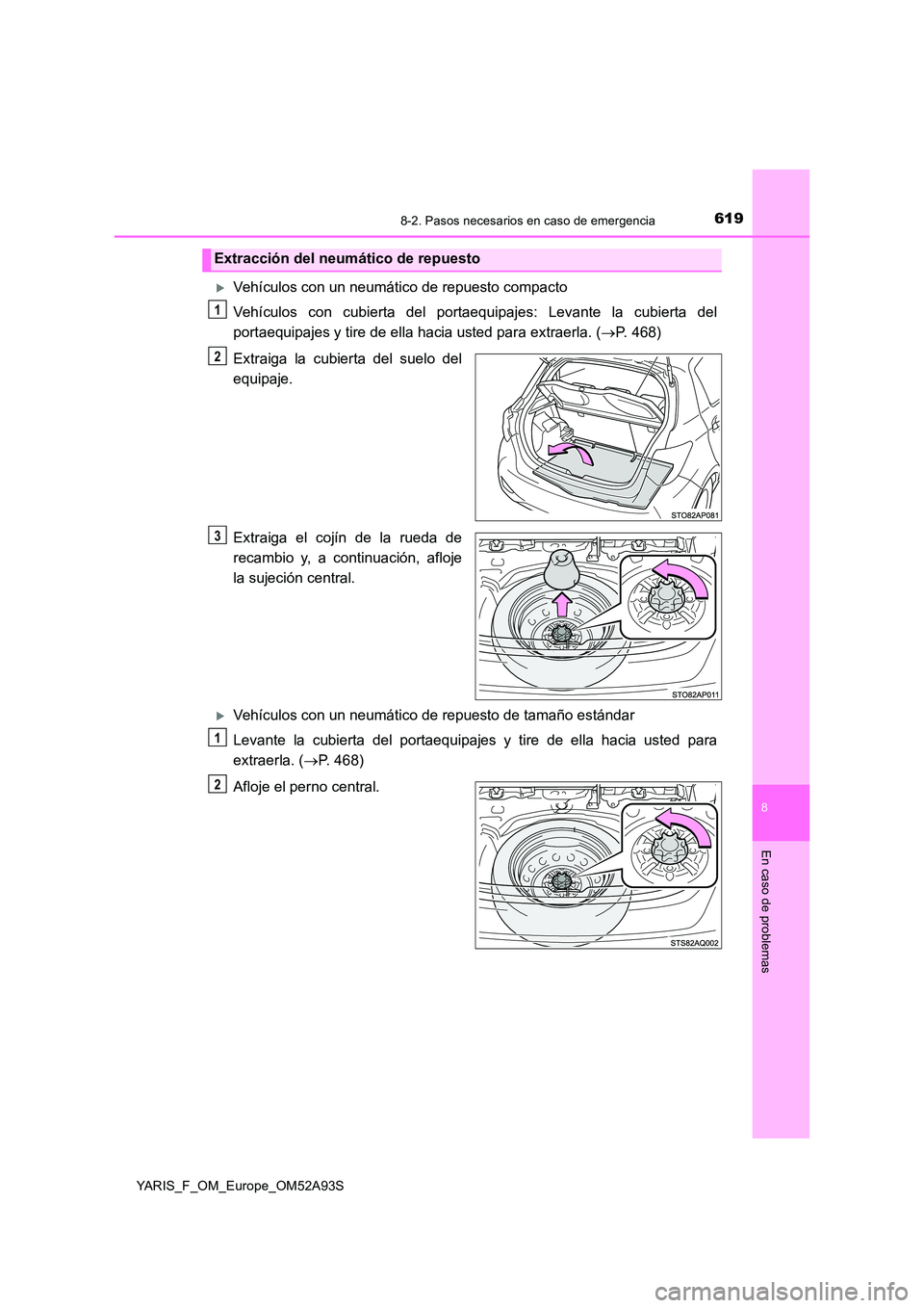 TOYOTA YARIS 2020  Manuale de Empleo (in Spanish) 6198-2. Pasos necesarios en caso de emergencia
8
En caso de problemas
YARIS_F_OM_Europe_OM52A93S
Vehículos con un neumático de repuesto compacto 
Vehículos con cubierta del portaequipajes: Levan