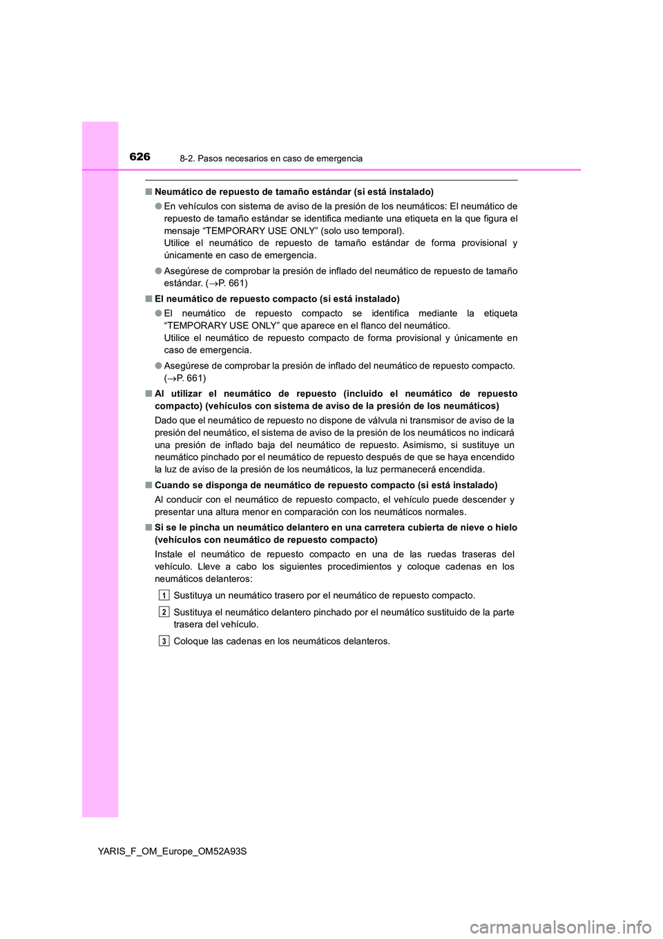 TOYOTA YARIS 2020 Manuale de Empleo (in Spanish) 6268-2. Pasos necesarios en caso de emergencia
YARIS_F_OM_Europe_OM52A93S
■Neumático de repuesto de tamaño estándar (si está instalado)
● En vehículos con sistema de aviso de la presión de TOYOTA YARIS 2020 Manuale de Empleo (in Spanish) 6268-2. Pasos necesarios en caso de emergencia
YARIS_F_OM_Europe_OM52A93S
■Neumático de repuesto de tamaño estándar (si está instalado)
● En vehículos con sistema de aviso de la presión de