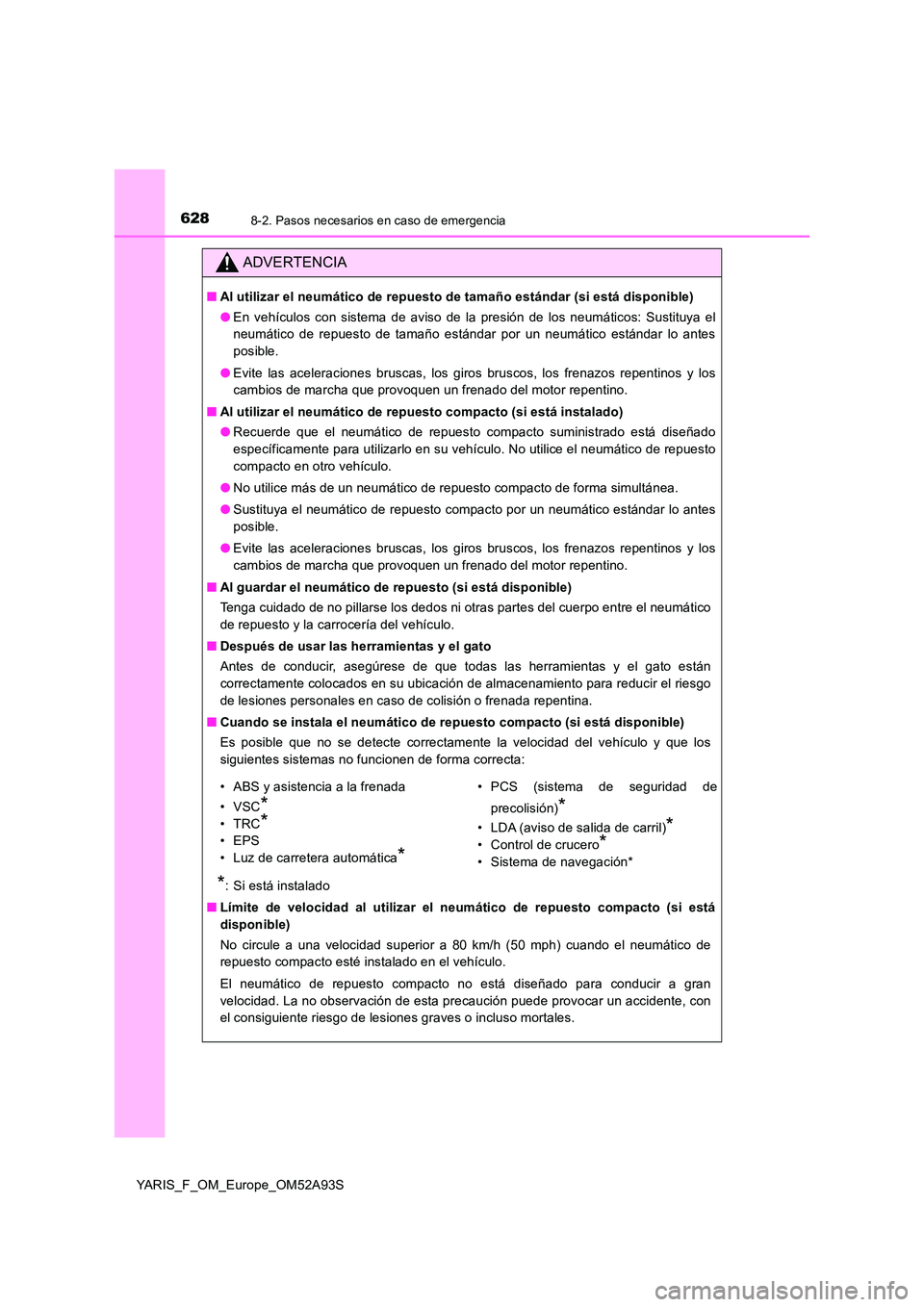TOYOTA YARIS 2020 Manuale de Empleo (in Spanish) 6288-2. Pasos necesarios en caso de emergencia
YARIS_F_OM_Europe_OM52A93S
ADVERTENCIA
■Al utilizar el neumático de repuesto de tamaño estándar (si está disponible)
● En vehículos con sistema TOYOTA YARIS 2020 Manuale de Empleo (in Spanish) 6288-2. Pasos necesarios en caso de emergencia
YARIS_F_OM_Europe_OM52A93S
ADVERTENCIA
■Al utilizar el neumático de repuesto de tamaño estándar (si está disponible)
● En vehículos con sistema