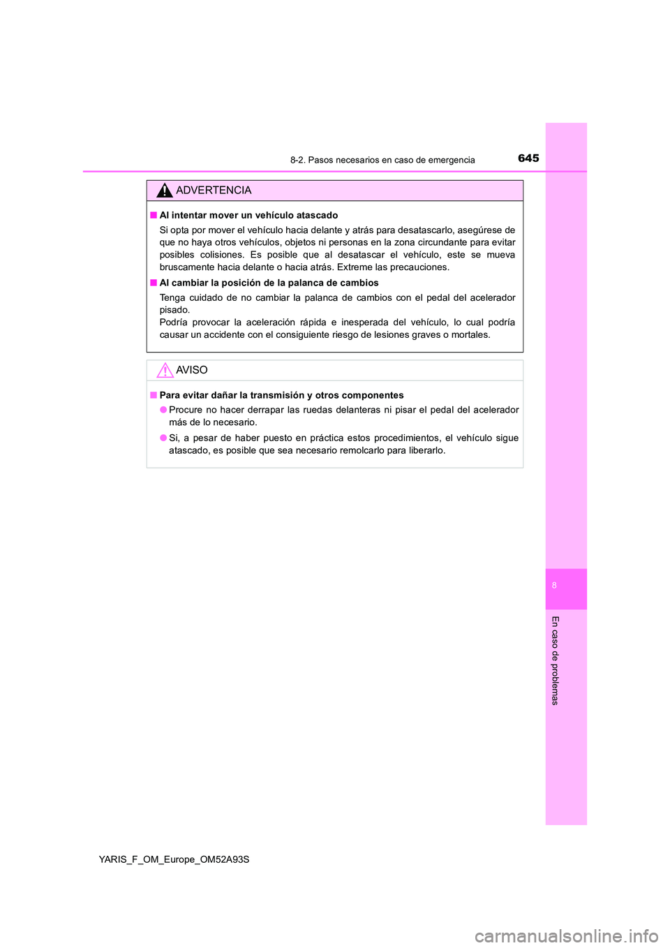 TOYOTA YARIS 2020 Manuale de Empleo (in Spanish) 6458-2. Pasos necesarios en caso de emergencia
8
En caso de problemas
YARIS_F_OM_Europe_OM52A93S
ADVERTENCIA
■Al intentar mover un vehículo atascado
Si opta por mover el vehículo hacia delante y TOYOTA YARIS 2020 Manuale de Empleo (in Spanish) 6458-2. Pasos necesarios en caso de emergencia
8
En caso de problemas
YARIS_F_OM_Europe_OM52A93S
ADVERTENCIA
■Al intentar mover un vehículo atascado
Si opta por mover el vehículo hacia delante y