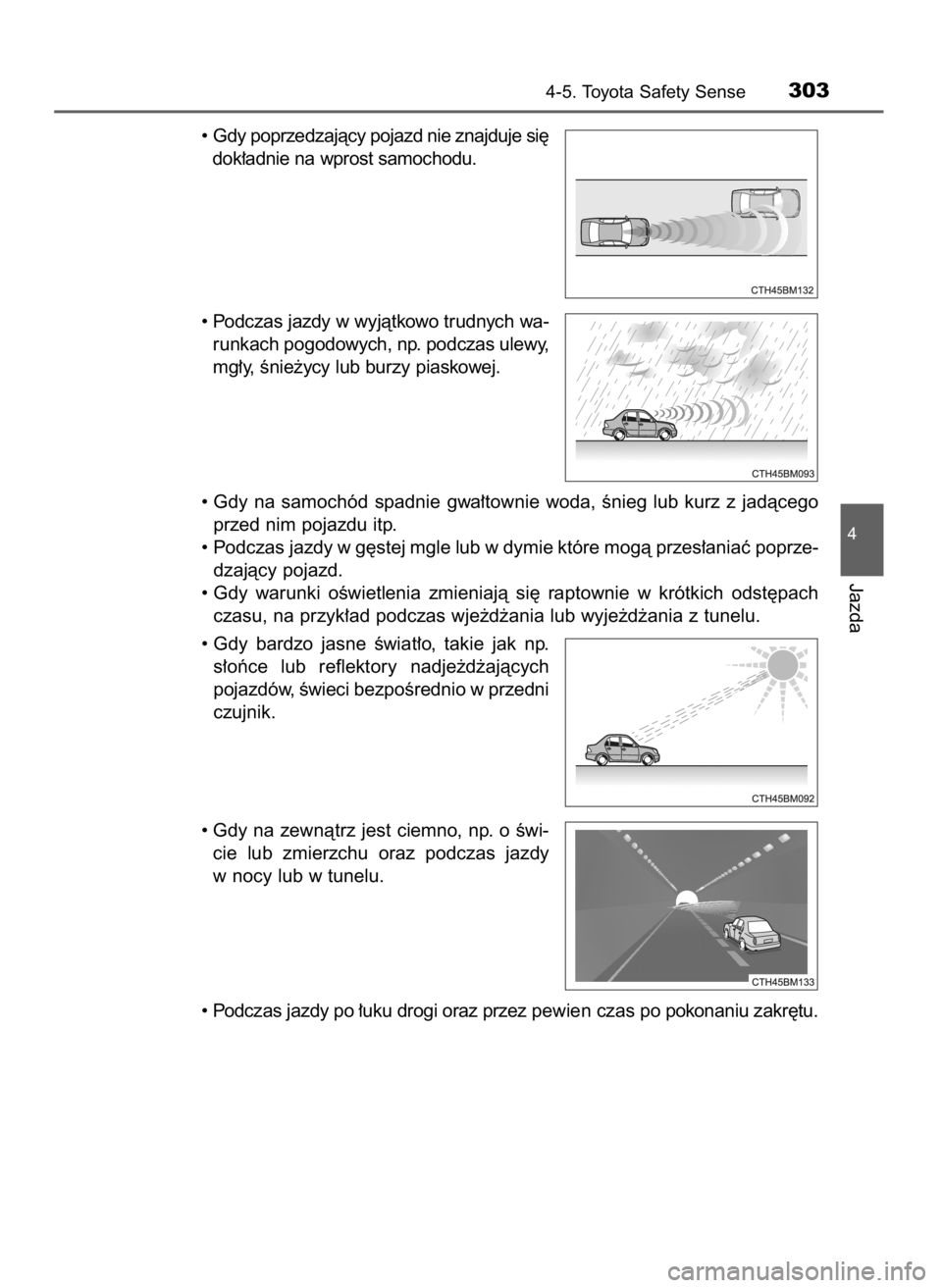 TOYOTA YARIS 2020  Instrukcja obsługi (in Polish) • Gdy poprzedzajàcy pojazd nie znajduje si´
dok∏adnie na wprost samochodu.
• Podczas jazdy w wyjàtkowo trudnych wa-
runkach pogodowych, np. podczas ulewy,
mg∏y, Ênie˝ycy lub burzy piaskow