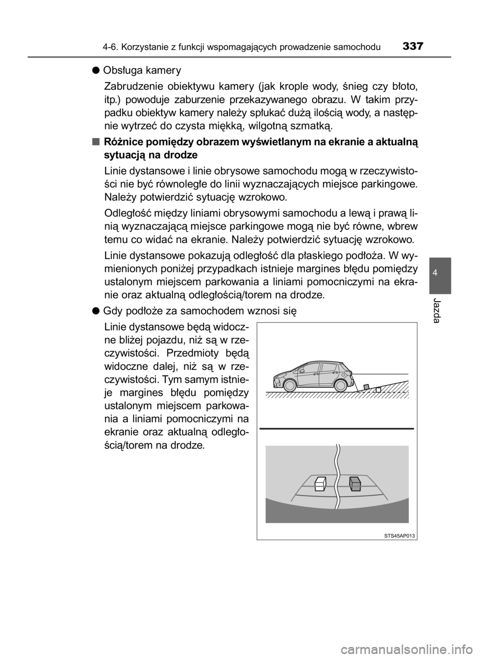 TOYOTA YARIS 2020  Instrukcja obsługi (in Polish) Obs∏uga kamery
Zabrudzenie  obiektywu  kamery  (jak  krople  wody,  Ênieg  czy  b∏oto,
itp.)  powoduje  zaburzenie  przekazywanego  obrazu.  W takim  przy-
padku obiektyw kamery nale˝y sp∏uka