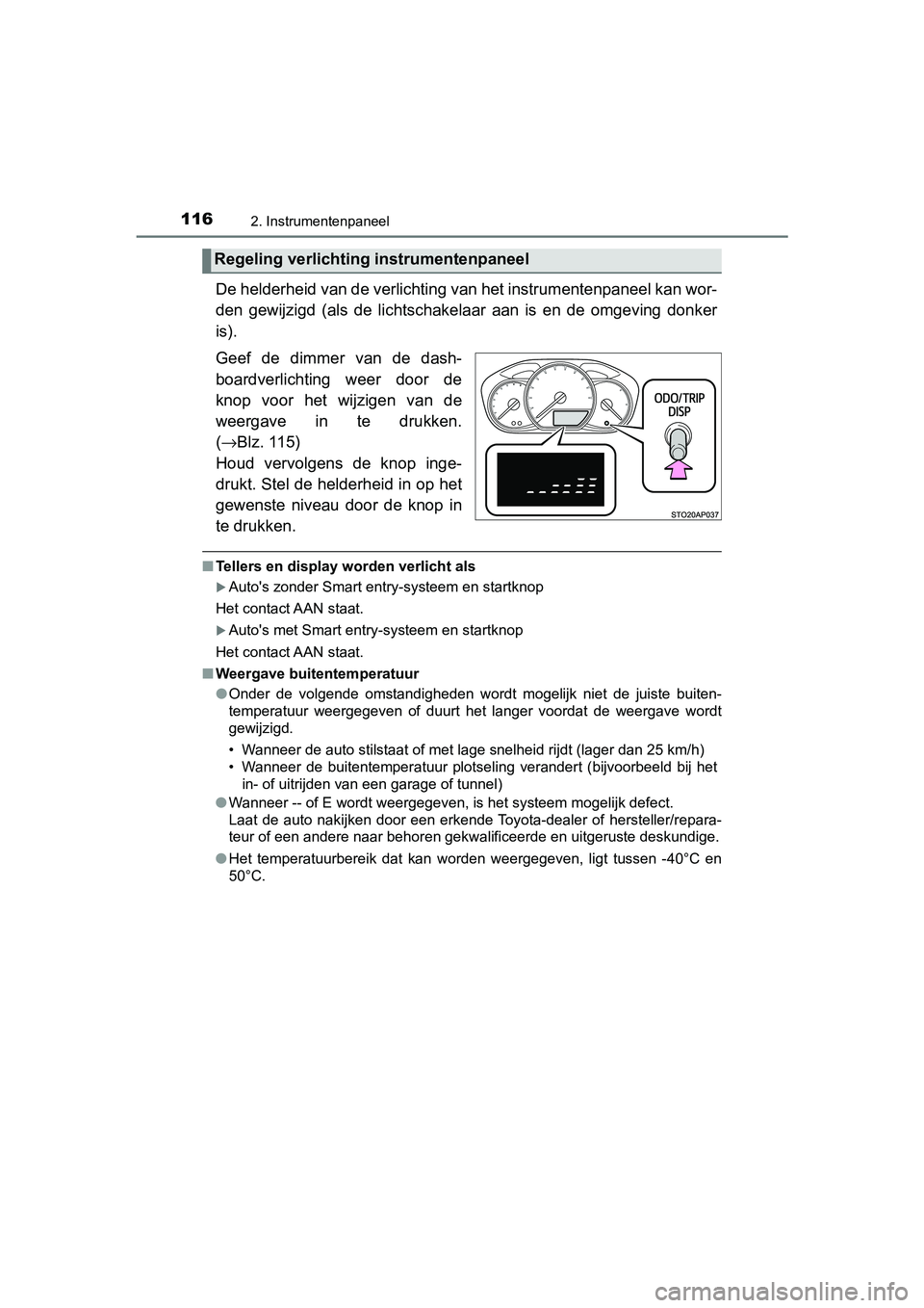 TOYOTA YARIS 2020 Instructieboekje (in Dutch) 1162. Instrumentenpaneel
YARIS_F_OM_Europe_OM52A54E
De helderheid van de verlichting van het instrumentenpaneel kan wor-
den gewijzigd (als de lichtschakelaar aan is en de omgeving donker
is TOYOTA YARIS 2020 Instructieboekje (in Dutch) 1162. Instrumentenpaneel
YARIS_F_OM_Europe_OM52A54E
De helderheid van de verlichting van het instrumentenpaneel kan wor-
den gewijzigd (als de lichtschakelaar aan is en de omgeving donker
is