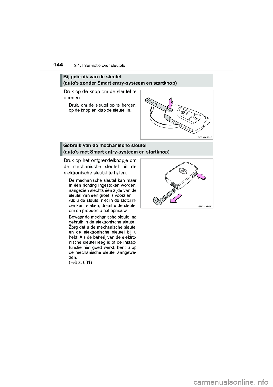 TOYOTA YARIS 2020 Instructieboekje (in Dutch) 1443-1. Informatie over sleutels
YARIS_F_OM_Europe_OM52A54E
Druk op de knop om de sleutel te
openen.
Druk, om de sleutel op te bergen,
op de knop en klap de sleutel in.
Druk op het ont TOYOTA YARIS 2020 Instructieboekje (in Dutch) 1443-1. Informatie over sleutels
YARIS_F_OM_Europe_OM52A54E
Druk op de knop om de sleutel te
openen.
Druk, om de sleutel op te bergen,
op de knop en klap de sleutel in.
Druk op het ont