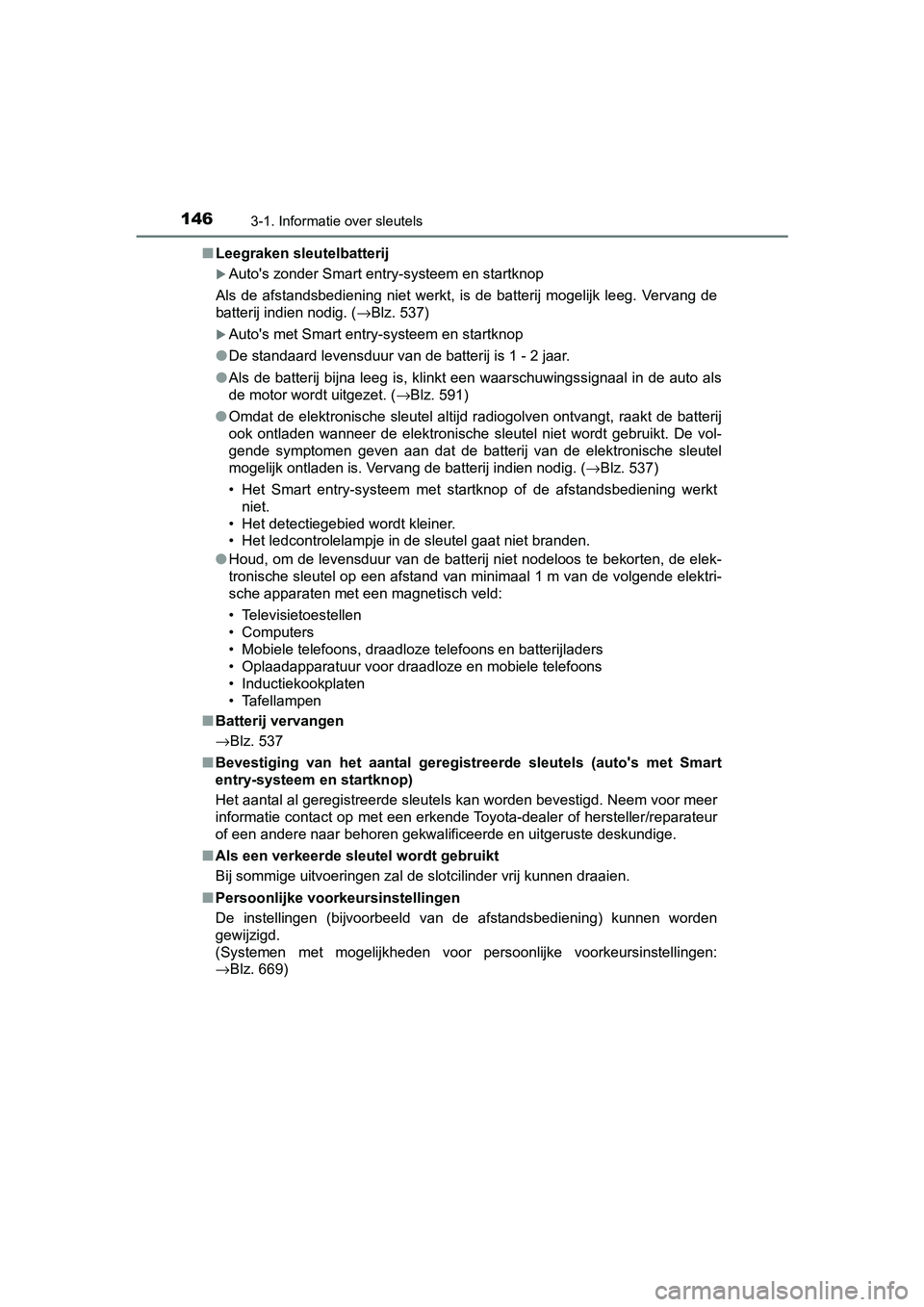 TOYOTA YARIS 2020 Instructieboekje (in Dutch) 1463-1. Informatie over sleutels
YARIS_F_OM_Europe_OM52A54E■Leegraken sleutelbatterij
Auto's zonder Smart entry-systeem en startknop
Als de afstandsbediening niet werkt, is de batterij TOYOTA YARIS 2020 Instructieboekje (in Dutch) 1463-1. Informatie over sleutels
YARIS_F_OM_Europe_OM52A54E■Leegraken sleutelbatterij
Auto's zonder Smart entry-systeem en startknop
Als de afstandsbediening niet werkt, is de batterij