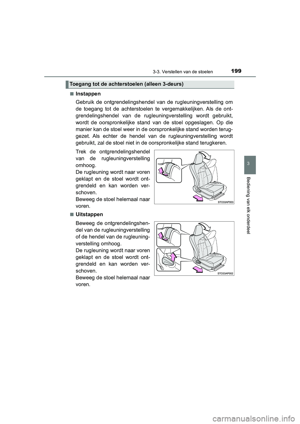 TOYOTA YARIS 2020 Instructieboekje (in Dutch) 1993-3. Verstellen van de stoelen
3
Bediening van elk onderdeel
YARIS_F_OM_Europe_OM52A54E■
Instappen
Gebruik de ontgrendelingshendel van de rugleuningverstelling om
de toegang tot de acht TOYOTA YARIS 2020 Instructieboekje (in Dutch) 1993-3. Verstellen van de stoelen
3
Bediening van elk onderdeel
YARIS_F_OM_Europe_OM52A54E■
Instappen
Gebruik de ontgrendelingshendel van de rugleuningverstelling om
de toegang tot de acht