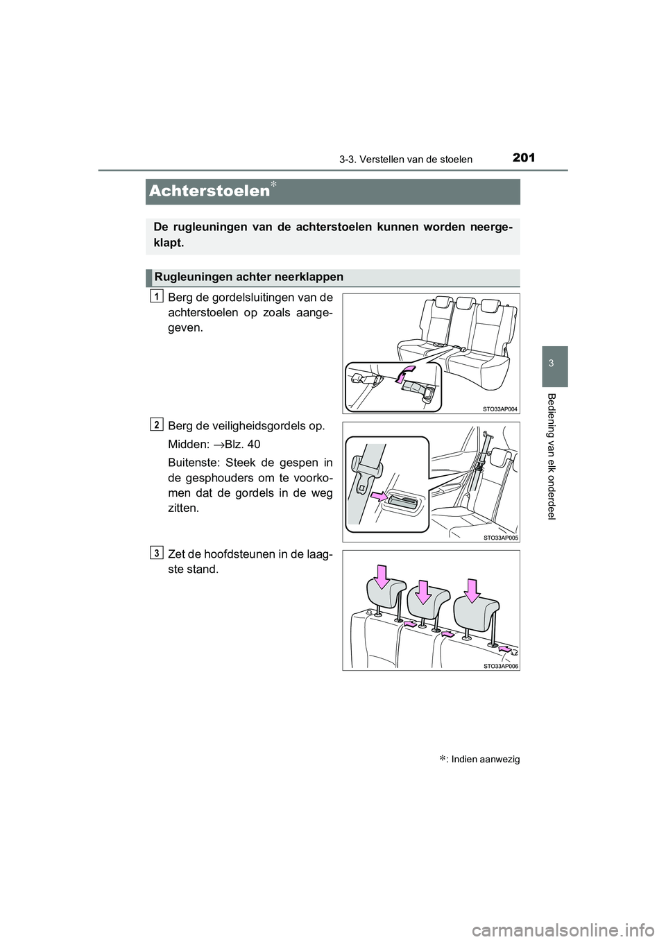 TOYOTA YARIS 2020  Instructieboekje (in Dutch) 201
3
3-3. Verstellen van de stoelen
Bediening van elk onderdeel
YARIS_F_OM_Europe_OM52A54E
Achterstoelen∗
Berg de gordelsluitingen van de
achterstoelen  op  zoals  aange-
geven.
Berg de veiligheids
