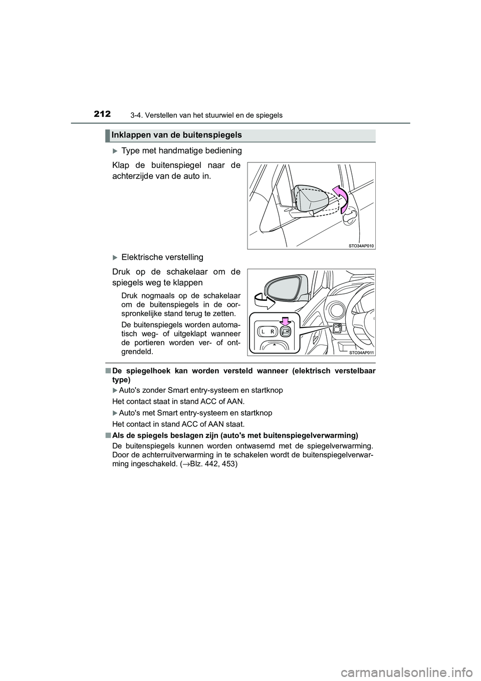 TOYOTA YARIS 2020 Instructieboekje (in Dutch) 2123-4. Verstellen van het stuurwiel en de spiegels
YARIS_F_OM_Europe_OM52A54E
Type met handmatige bediening
Klap de buitenspiegel naar de
achterzijde van de auto in.
Elektrische verstelling TOYOTA YARIS 2020 Instructieboekje (in Dutch) 2123-4. Verstellen van het stuurwiel en de spiegels
YARIS_F_OM_Europe_OM52A54E
Type met handmatige bediening
Klap de buitenspiegel naar de
achterzijde van de auto in.
Elektrische verstelling
