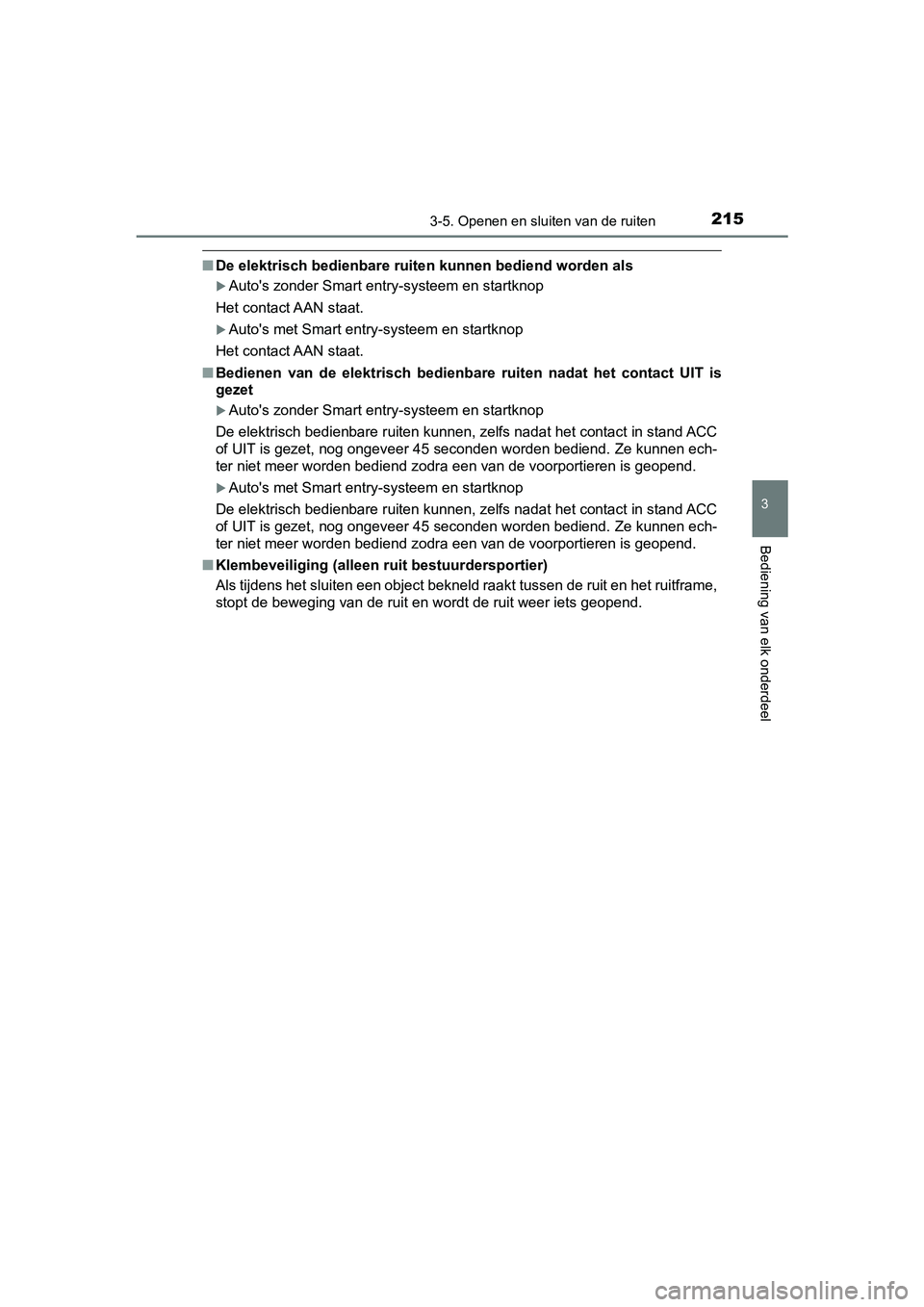 TOYOTA YARIS 2020 Instructieboekje (in Dutch) 2153-5. Openen en sluiten van de ruiten
3
Bediening van elk onderdeel
YARIS_F_OM_Europe_OM52A54E
■De elektrisch bedienbare ruiten kunnen bediend worden als
Auto's zonder Smart entry-systeem e TOYOTA YARIS 2020 Instructieboekje (in Dutch) 2153-5. Openen en sluiten van de ruiten
3
Bediening van elk onderdeel
YARIS_F_OM_Europe_OM52A54E
■De elektrisch bedienbare ruiten kunnen bediend worden als
Auto's zonder Smart entry-systeem e