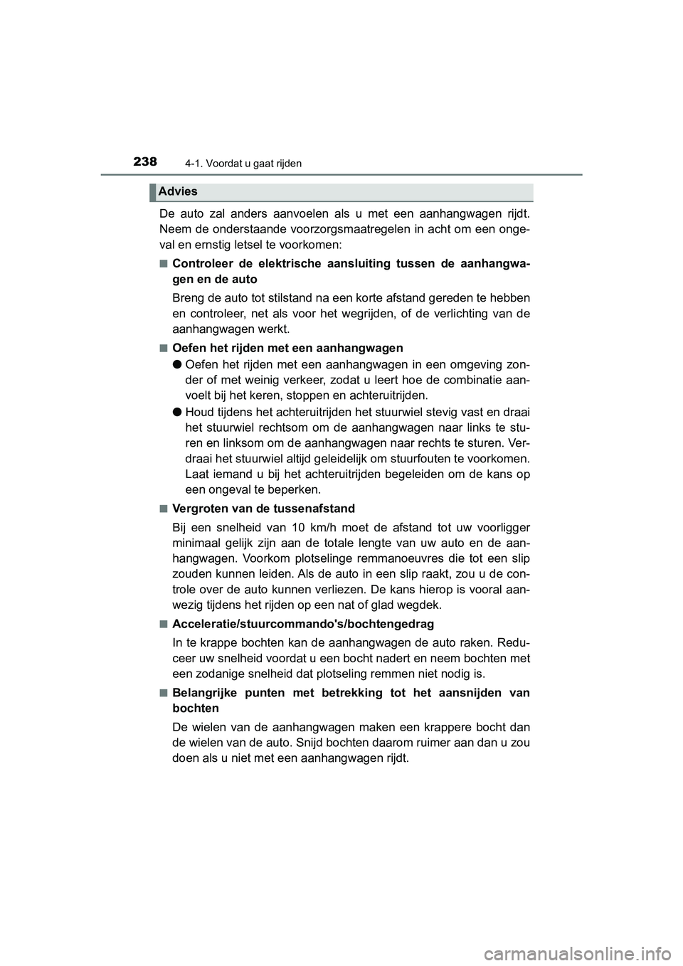 TOYOTA YARIS 2020 Instructieboekje (in Dutch) 2384-1. Voordat u gaat rijden
YARIS_F_OM_Europe_OM52A54E
De auto zal anders aanvoelen als u met een aanhangwagen rijdt.
Neem de onderstaande voorzorgsmaatregelen in acht om een onge- TOYOTA YARIS 2020 Instructieboekje (in Dutch) 2384-1. Voordat u gaat rijden
YARIS_F_OM_Europe_OM52A54E
De auto zal anders aanvoelen als u met een aanhangwagen rijdt.
Neem de onderstaande voorzorgsmaatregelen in acht om een onge-
