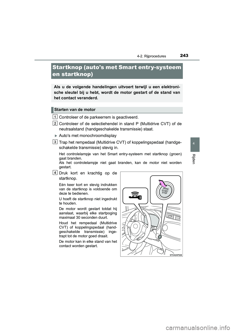 TOYOTA YARIS 2020 Instructieboekje (in Dutch) 243
4
4-2. Rijprocedures
Rijden
YARIS_F_OM_Europe_OM52A54E
Startknop (autos met Smart entr y-systeem
en startknop)
Controleer of de parkeerrem is geactiveerd.
Controleer of de selectiehendel in TOYOTA YARIS 2020 Instructieboekje (in Dutch) 243
4
4-2. Rijprocedures
Rijden
YARIS_F_OM_Europe_OM52A54E
Startknop (autos met Smart entr y-systeem
en startknop)
Controleer of de parkeerrem is geactiveerd.
Controleer of de selectiehendel in