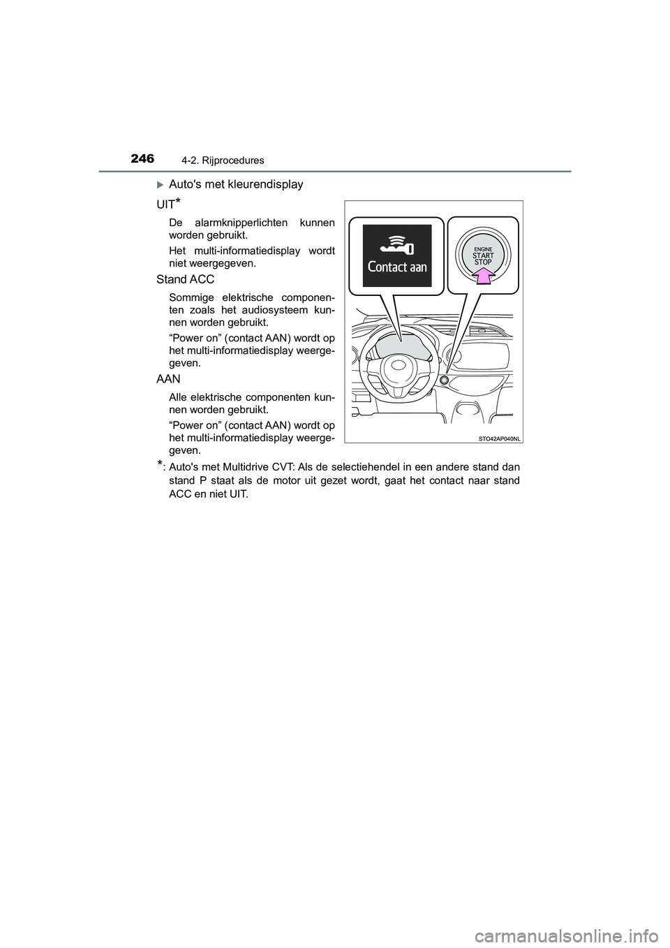 TOYOTA YARIS 2020  Instructieboekje (in Dutch) 2464-2. Rijprocedures
YARIS_F_OM_Europe_OM52A54E
Auto's met kleurendisplay
UIT
*
De  alarmknipperlichten  kunnen
worden gebruikt.
Het  multi-informatiedisplay  wordt
niet weergegeven.
Stand ACC