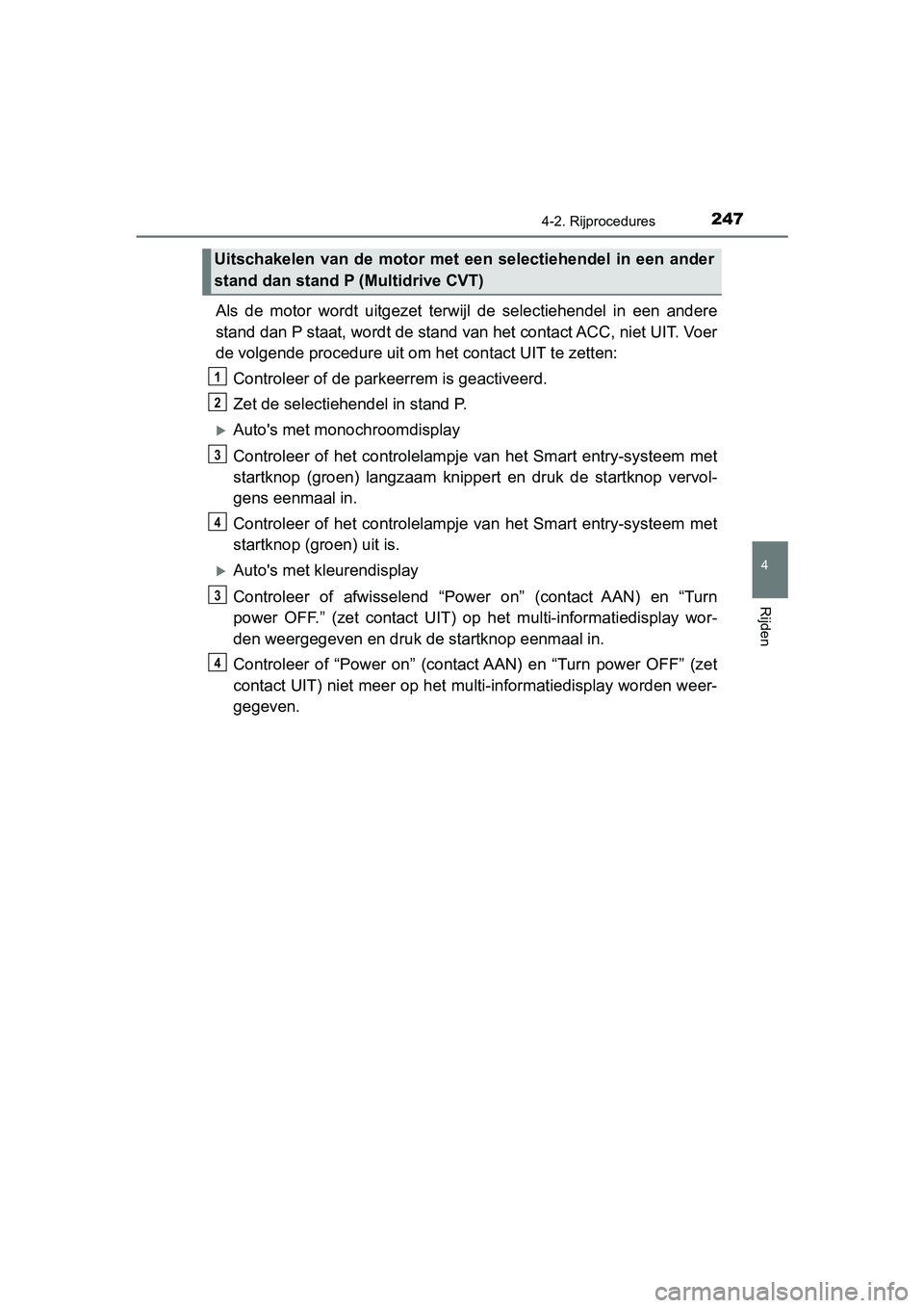 TOYOTA YARIS 2020 Instructieboekje (in Dutch) 2474-2. Rijprocedures
4
Rijden
YARIS_F_OM_Europe_OM52A54E
Als de motor wordt uitgezet terwijl de selectiehendel in een andere
stand dan P staat, wordt de stand van het contact ACC, niet UIT. TOYOTA YARIS 2020 Instructieboekje (in Dutch) 2474-2. Rijprocedures
4
Rijden
YARIS_F_OM_Europe_OM52A54E
Als de motor wordt uitgezet terwijl de selectiehendel in een andere
stand dan P staat, wordt de stand van het contact ACC, niet UIT.