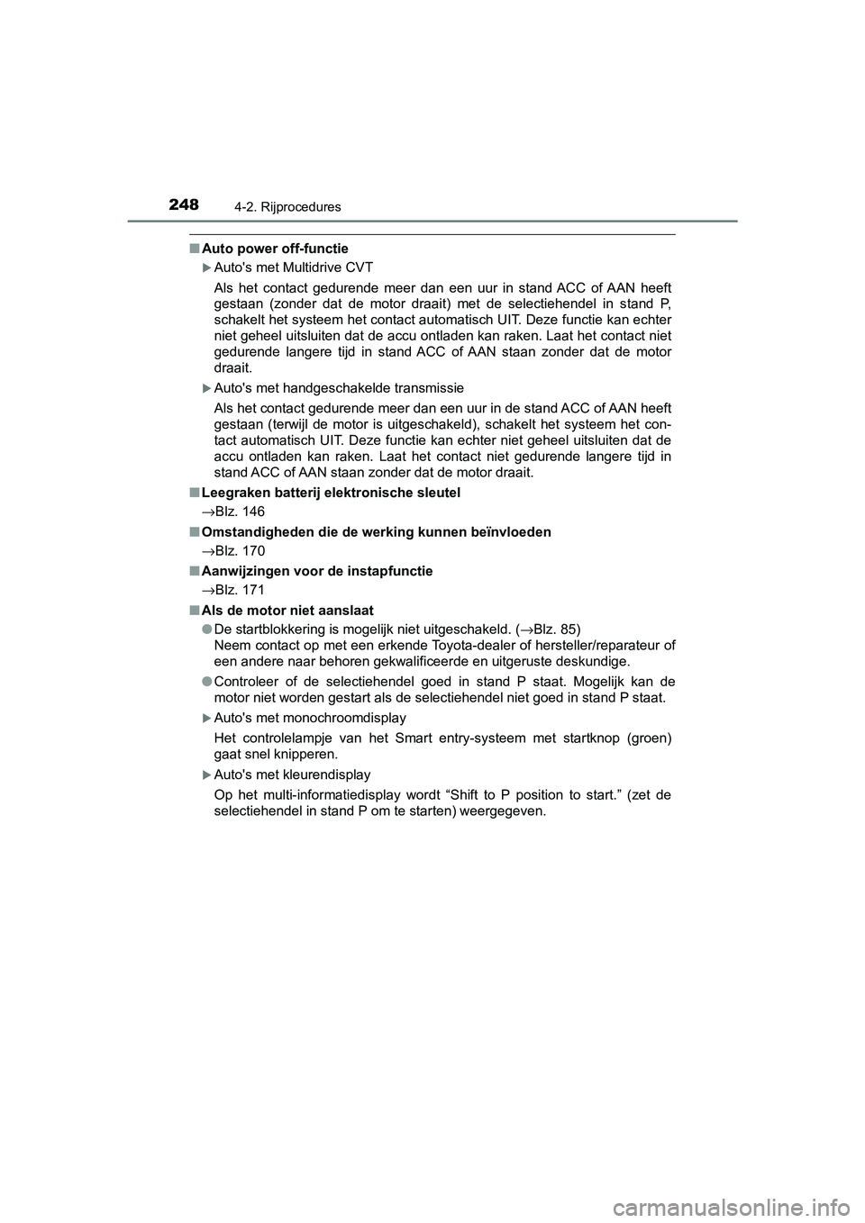 TOYOTA YARIS 2020 Instructieboekje (in Dutch) 2484-2. Rijprocedures
YARIS_F_OM_Europe_OM52A54E
■Auto power off-functie
Auto's met Multidrive CVT
Als het contact gedurende meer dan een uur in stand ACC of AAN heeft
gestaan (zon TOYOTA YARIS 2020 Instructieboekje (in Dutch) 2484-2. Rijprocedures
YARIS_F_OM_Europe_OM52A54E
■Auto power off-functie
Auto's met Multidrive CVT
Als het contact gedurende meer dan een uur in stand ACC of AAN heeft
gestaan (zon