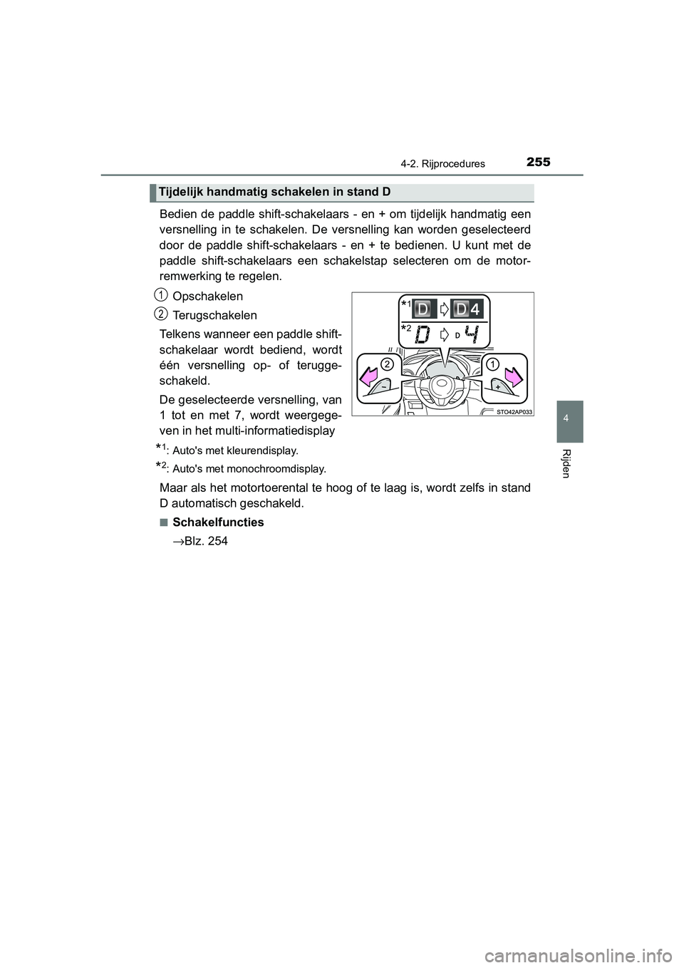 TOYOTA YARIS 2020  Instructieboekje (in Dutch) 2554-2. Rijprocedures
4
Rijden
YARIS_F_OM_Europe_OM52A54E
Bedien  de  paddle  shift-schakelaars  -  en + om  tijdelijk  handmatig een
versnelling  in  te  schakelen.  De  versnelling  kan  worden  ges