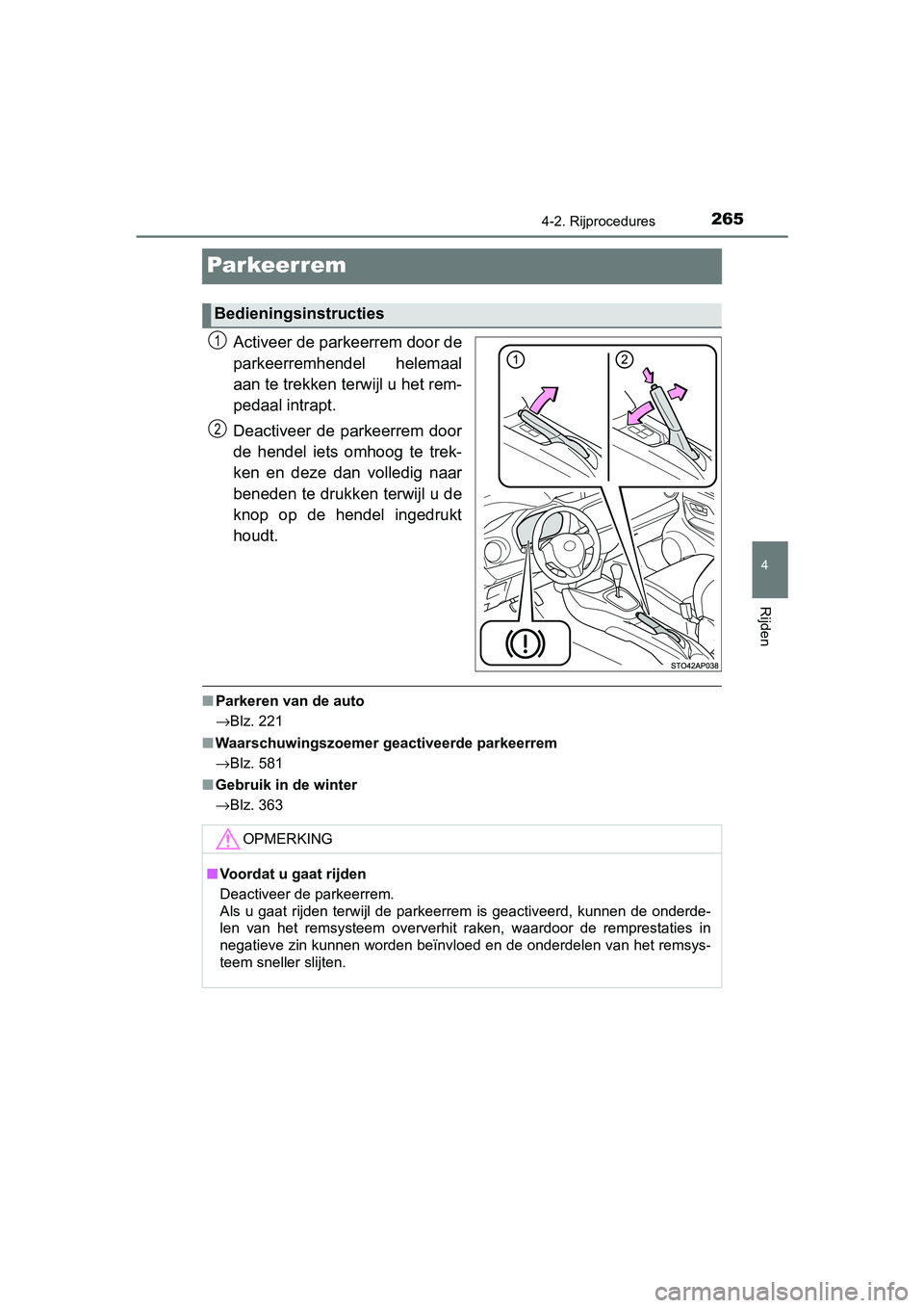 TOYOTA YARIS 2020  Instructieboekje (in Dutch) 265
4
4-2. Rijprocedures
Rijden
YARIS_F_OM_Europe_OM52A54E
Par keer rem
Activeer de parkeerrem door de
parkeerremhendel  helemaal
aan te trekken terwijl u het rem-
pedaal intrapt.
Deactiveer  de  park