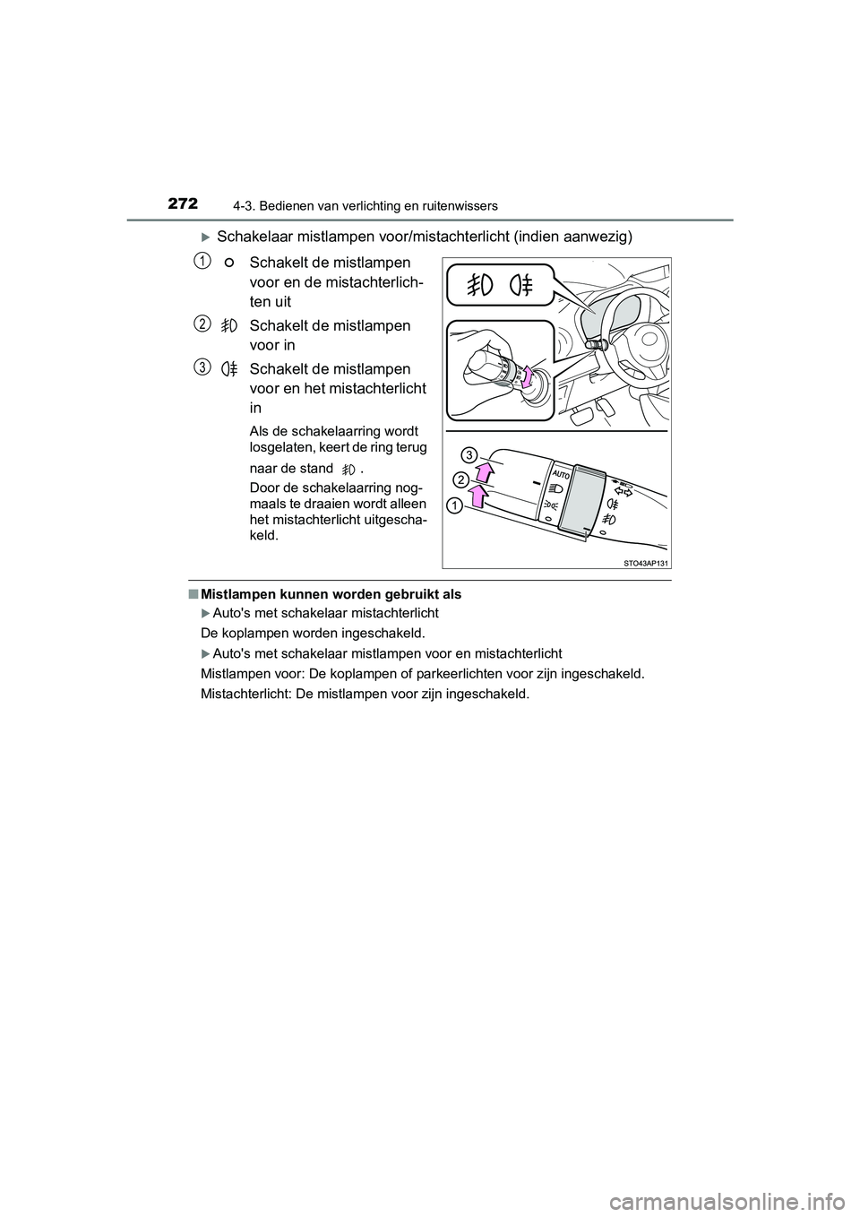 TOYOTA YARIS 2020 Instructieboekje (in Dutch) 2724-3. Bedienen van verlichting en ruitenwissers
YARIS_F_OM_Europe_OM52A54E
Schakelaar mistlampen voor/mistachterlicht (indien aanwezig)
Schakelt de mistlampen
voor en de mistachterlich-
ten uit
TOYOTA YARIS 2020 Instructieboekje (in Dutch) 2724-3. Bedienen van verlichting en ruitenwissers
YARIS_F_OM_Europe_OM52A54E
Schakelaar mistlampen voor/mistachterlicht (indien aanwezig)
Schakelt de mistlampen
voor en de mistachterlich-
ten uit