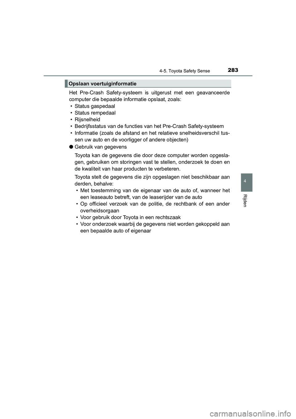 TOYOTA YARIS 2020 Instructieboekje (in Dutch) 2834-5. Toyota Safety Sense
4
Rijden
YARIS_F_OM_Europe_OM52A54E
Het Pre-Crash Safety-systeem is uitgerust met een geavanceerde
computer die bepaalde informatie opslaat, zoals:
• Status gasped TOYOTA YARIS 2020 Instructieboekje (in Dutch) 2834-5. Toyota Safety Sense
4
Rijden
YARIS_F_OM_Europe_OM52A54E
Het Pre-Crash Safety-systeem is uitgerust met een geavanceerde
computer die bepaalde informatie opslaat, zoals:
• Status gasped