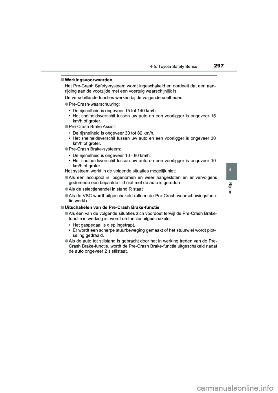 TOYOTA YARIS 2020 Instructieboekje (in Dutch) 2974-5. Toyota Safety Sense
4
Rijden
YARIS_F_OM_Europe_OM52A54E
■Werkingsvoorwaarden
Het Pre-Crash Safety-systeem wordt ingeschakeld en oordeelt dat een aan-
rijding aan de voorzijde met ee TOYOTA YARIS 2020 Instructieboekje (in Dutch) 2974-5. Toyota Safety Sense
4
Rijden
YARIS_F_OM_Europe_OM52A54E
■Werkingsvoorwaarden
Het Pre-Crash Safety-systeem wordt ingeschakeld en oordeelt dat een aan-
rijding aan de voorzijde met ee