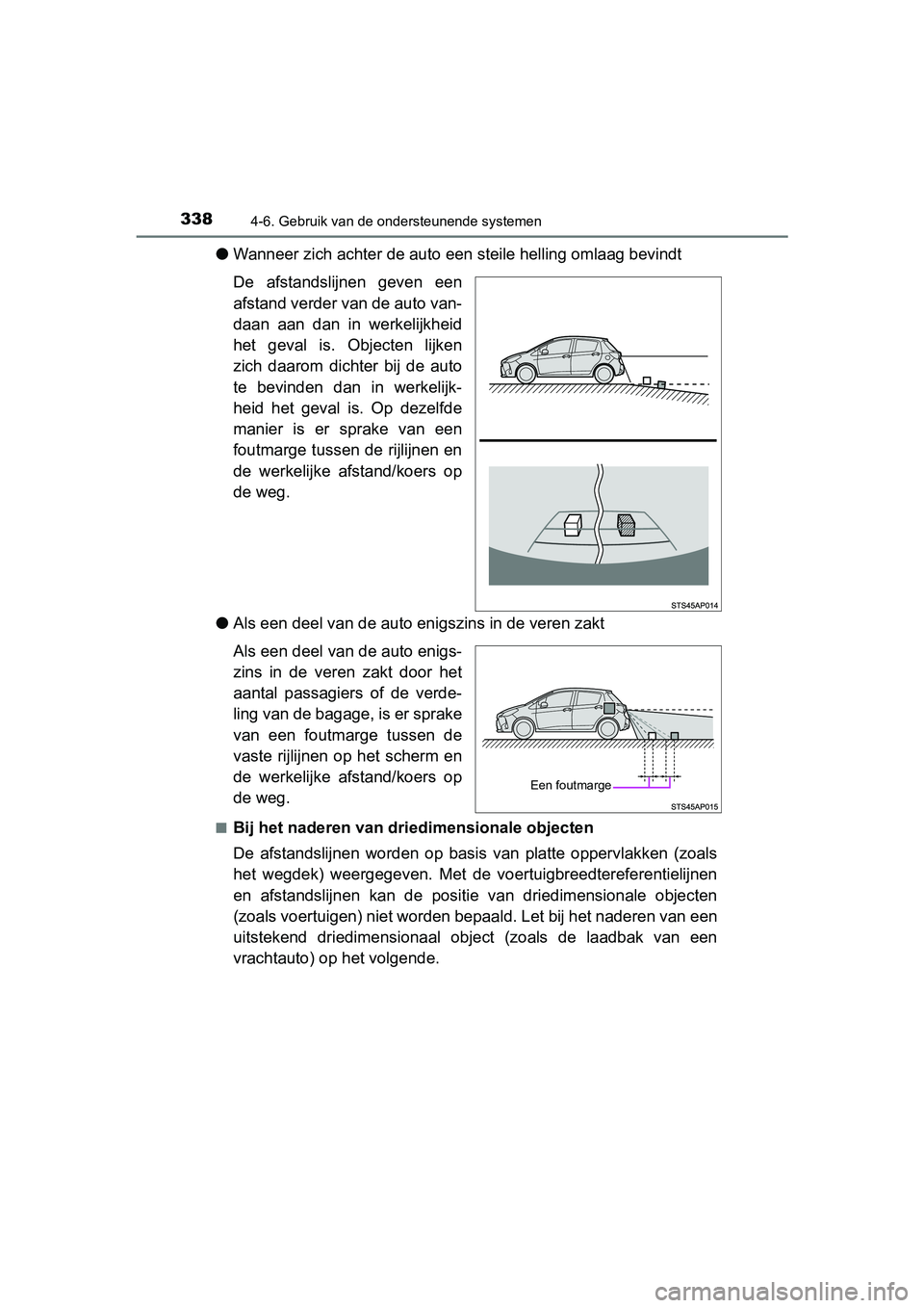 TOYOTA YARIS 2020 Instructieboekje (in Dutch) 3384-6. Gebruik van de ondersteunende systemen
YARIS_F_OM_Europe_OM52A54E
●Wanneer zich achter de auto een steile helling omlaag bevindt
De afstandslijnen geven een
afstand verder van de auto van TOYOTA YARIS 2020 Instructieboekje (in Dutch) 3384-6. Gebruik van de ondersteunende systemen
YARIS_F_OM_Europe_OM52A54E
●Wanneer zich achter de auto een steile helling omlaag bevindt
De afstandslijnen geven een
afstand verder van de auto van