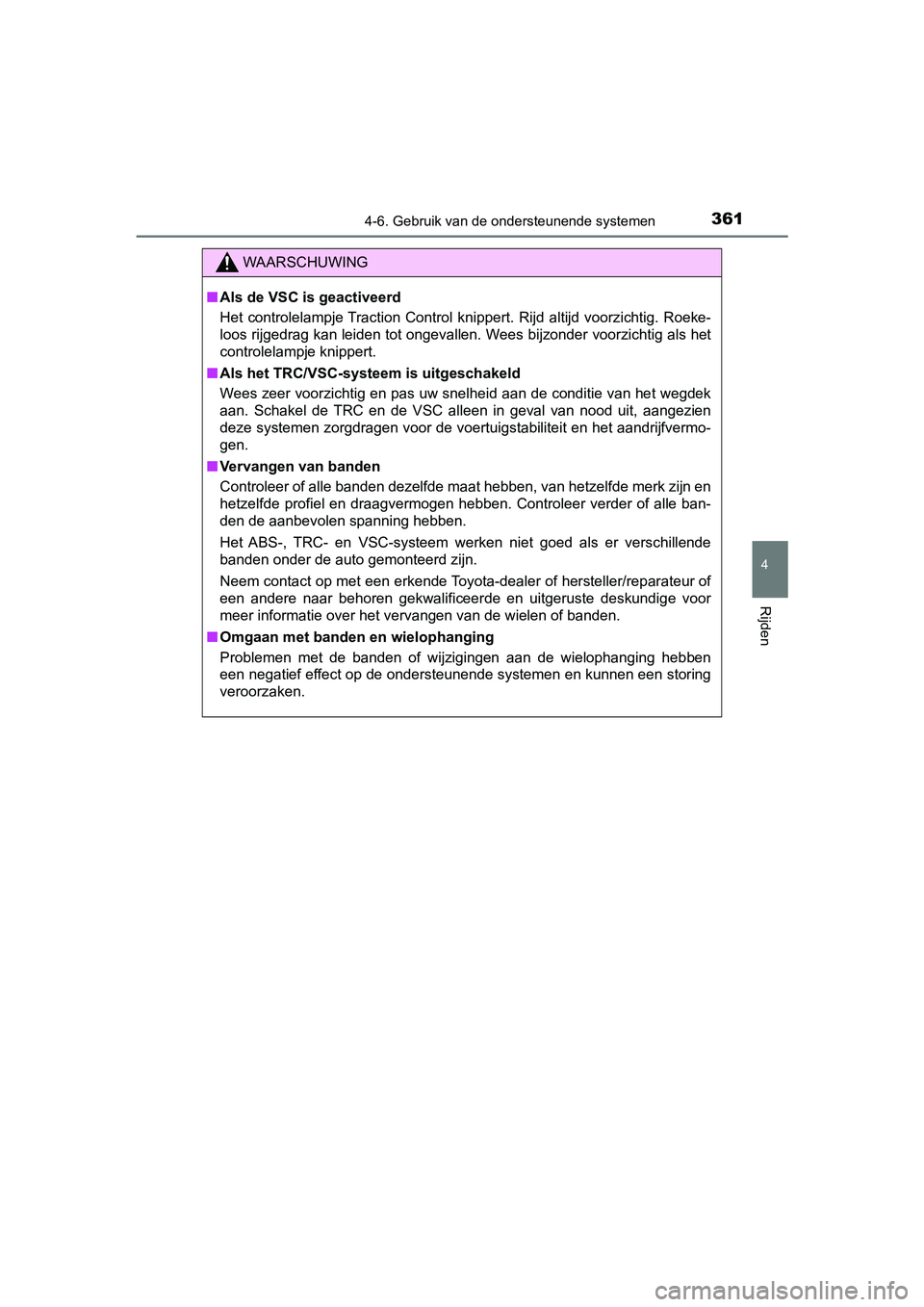 TOYOTA YARIS 2020 Instructieboekje (in Dutch) 3614-6. Gebruik van de ondersteunende systemen
4
Rijden
YARIS_F_OM_Europe_OM52A54E
WAARSCHUWING
■Als de VSC is geactiveerd
Het controlelampje Traction Control knippert. Rijd altijd voorzichtig. TOYOTA YARIS 2020 Instructieboekje (in Dutch) 3614-6. Gebruik van de ondersteunende systemen
4
Rijden
YARIS_F_OM_Europe_OM52A54E
WAARSCHUWING
■Als de VSC is geactiveerd
Het controlelampje Traction Control knippert. Rijd altijd voorzichtig.