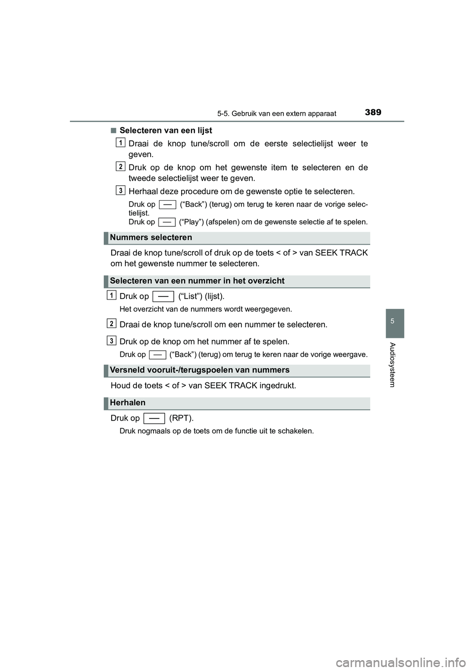 TOYOTA YARIS 2020 Instructieboekje (in Dutch) 3895-5. Gebruik van een extern apparaat
5
Audiosysteem
YARIS_F_OM_Europe_OM52A54E■
Selecteren van een lijst
Draai de knop tune/scroll om de eerste selectielijst weer te
geven.
Druk op de TOYOTA YARIS 2020 Instructieboekje (in Dutch) 3895-5. Gebruik van een extern apparaat
5
Audiosysteem
YARIS_F_OM_Europe_OM52A54E■
Selecteren van een lijst
Draai de knop tune/scroll om de eerste selectielijst weer te
geven.
Druk op de