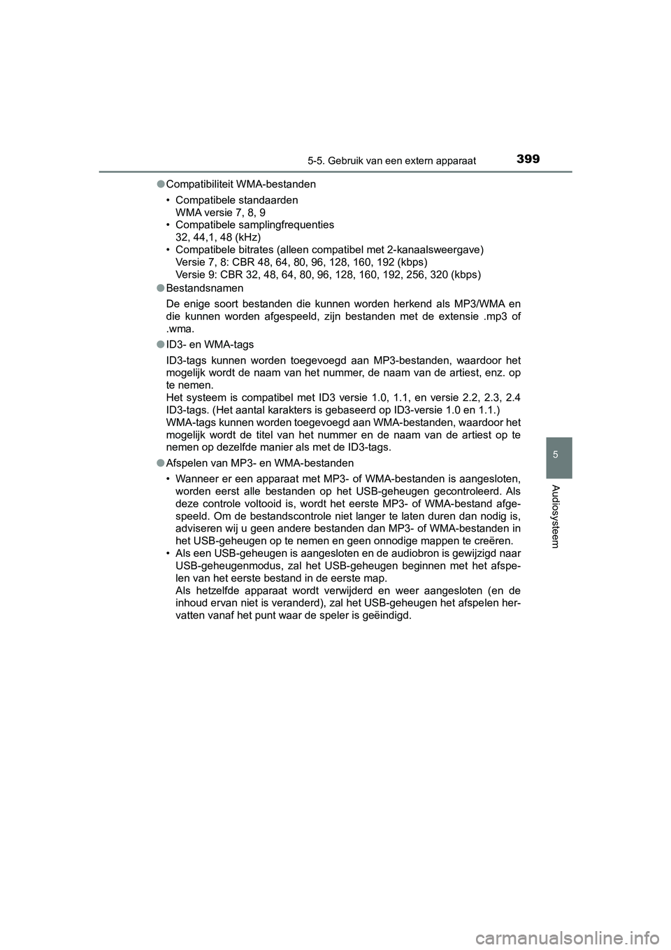 TOYOTA YARIS 2020 Instructieboekje (in Dutch) 3995-5. Gebruik van een extern apparaat
5
Audiosysteem
YARIS_F_OM_Europe_OM52A54E●Compatibiliteit WMA-bestanden
• Compatibele standaarden
WMA versie 7, 8, 9
• Compatibele samplingfrequenties
32, TOYOTA YARIS 2020 Instructieboekje (in Dutch) 3995-5. Gebruik van een extern apparaat
5
Audiosysteem
YARIS_F_OM_Europe_OM52A54E●Compatibiliteit WMA-bestanden
• Compatibele standaarden
WMA versie 7, 8, 9
• Compatibele samplingfrequenties
32,