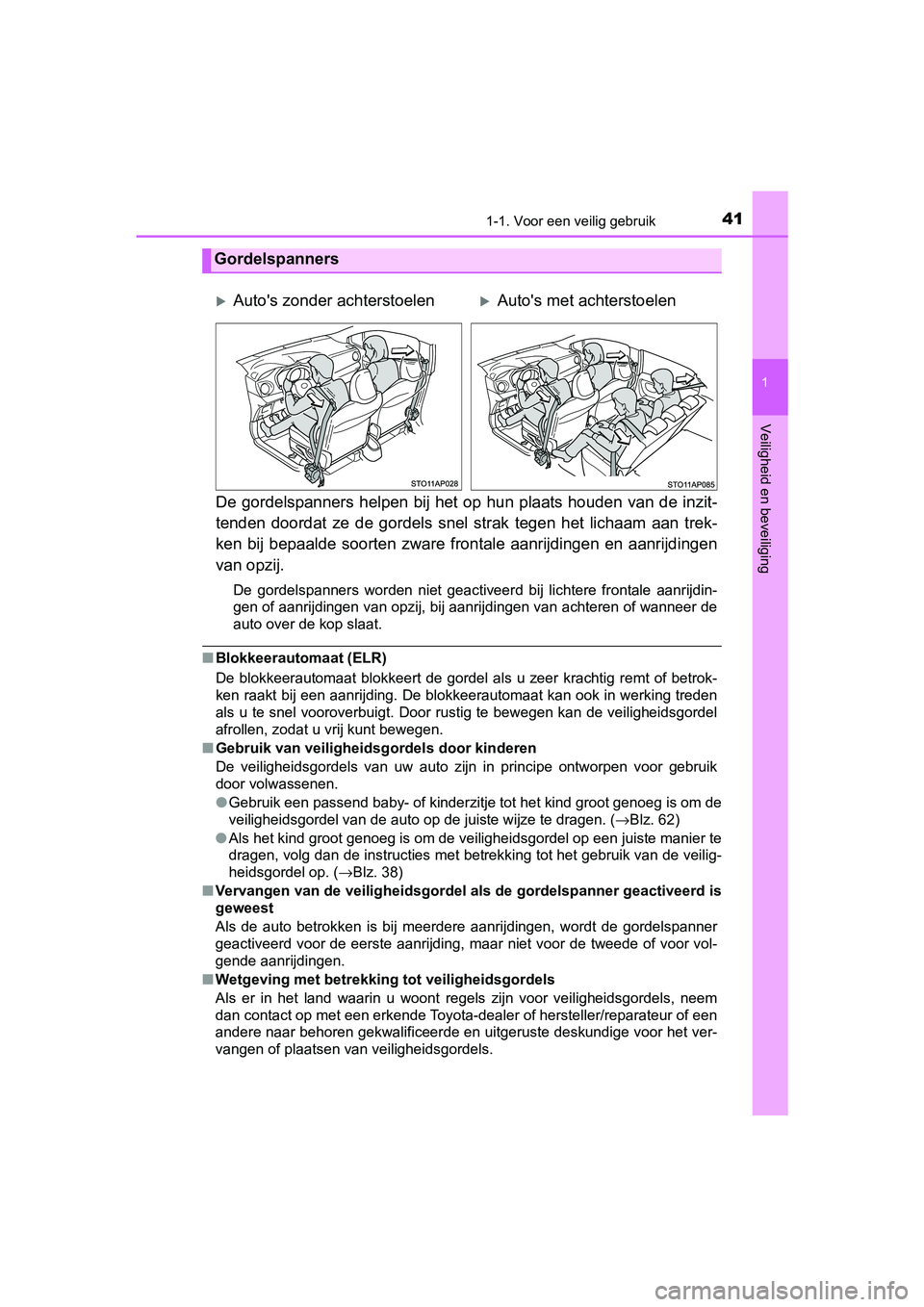 TOYOTA YARIS 2020 Instructieboekje (in Dutch) 411-1. Voor een veilig gebruik
1
Veiligheid en beveiliging
YARIS_F_OM_Europe_OM52A54E
De gordelspanners helpen bij het op hun plaats houden van de inzit-
tenden doordat ze de gordels snel st TOYOTA YARIS 2020 Instructieboekje (in Dutch) 411-1. Voor een veilig gebruik
1
Veiligheid en beveiliging
YARIS_F_OM_Europe_OM52A54E
De gordelspanners helpen bij het op hun plaats houden van de inzit-
tenden doordat ze de gordels snel st