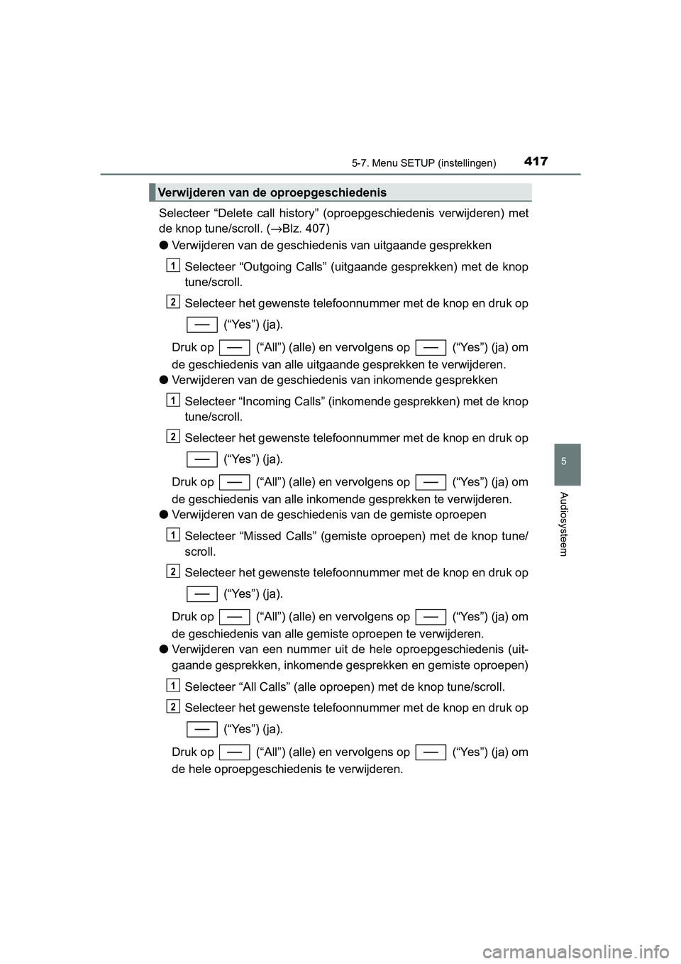 TOYOTA YARIS 2020 Instructieboekje (in Dutch) 4175-7. Menu SETUP (instellingen)
5
Audiosysteem
YARIS_F_OM_Europe_OM52A54E
Selecteer “Delete call history” (oproepgeschiedenis verwijderen) met
de knop tune/scroll. (→Blz. 407)
●Verwijd TOYOTA YARIS 2020 Instructieboekje (in Dutch) 4175-7. Menu SETUP (instellingen)
5
Audiosysteem
YARIS_F_OM_Europe_OM52A54E
Selecteer “Delete call history” (oproepgeschiedenis verwijderen) met
de knop tune/scroll. (→Blz. 407)
●Verwijd