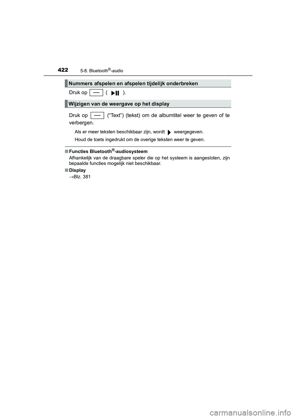 TOYOTA YARIS 2020  Instructieboekje (in Dutch) 4225-8. Bluetooth®-audio
YARIS_F_OM_Europe_OM52A54E
Druk op   ( ).
Druk  op    (“Text”)  (tekst)  om de  albumtitel  weer  te  geven  of  te
verbergen.
Als er meer teksten beschikbaar zijn, wordt
