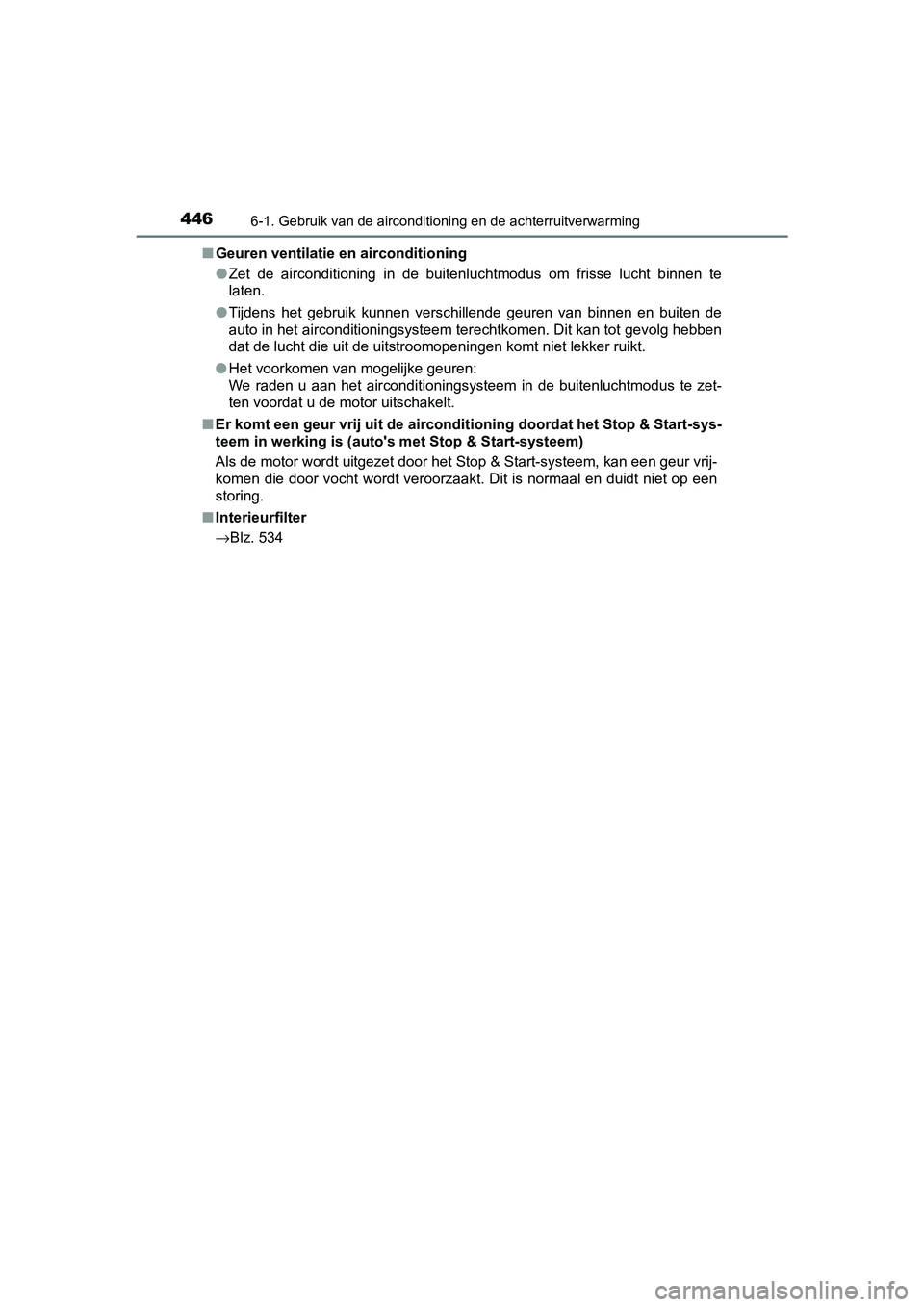 TOYOTA YARIS 2020 Instructieboekje (in Dutch) 4466-1. Gebruik van de airconditioning en de achterruitverwarming
YARIS_F_OM_Europe_OM52A54E■Geuren ventilatie en airconditioning
●Zet de airconditioning in de buitenluchtmodus om frisse l TOYOTA YARIS 2020 Instructieboekje (in Dutch) 4466-1. Gebruik van de airconditioning en de achterruitverwarming
YARIS_F_OM_Europe_OM52A54E■Geuren ventilatie en airconditioning
●Zet de airconditioning in de buitenluchtmodus om frisse l