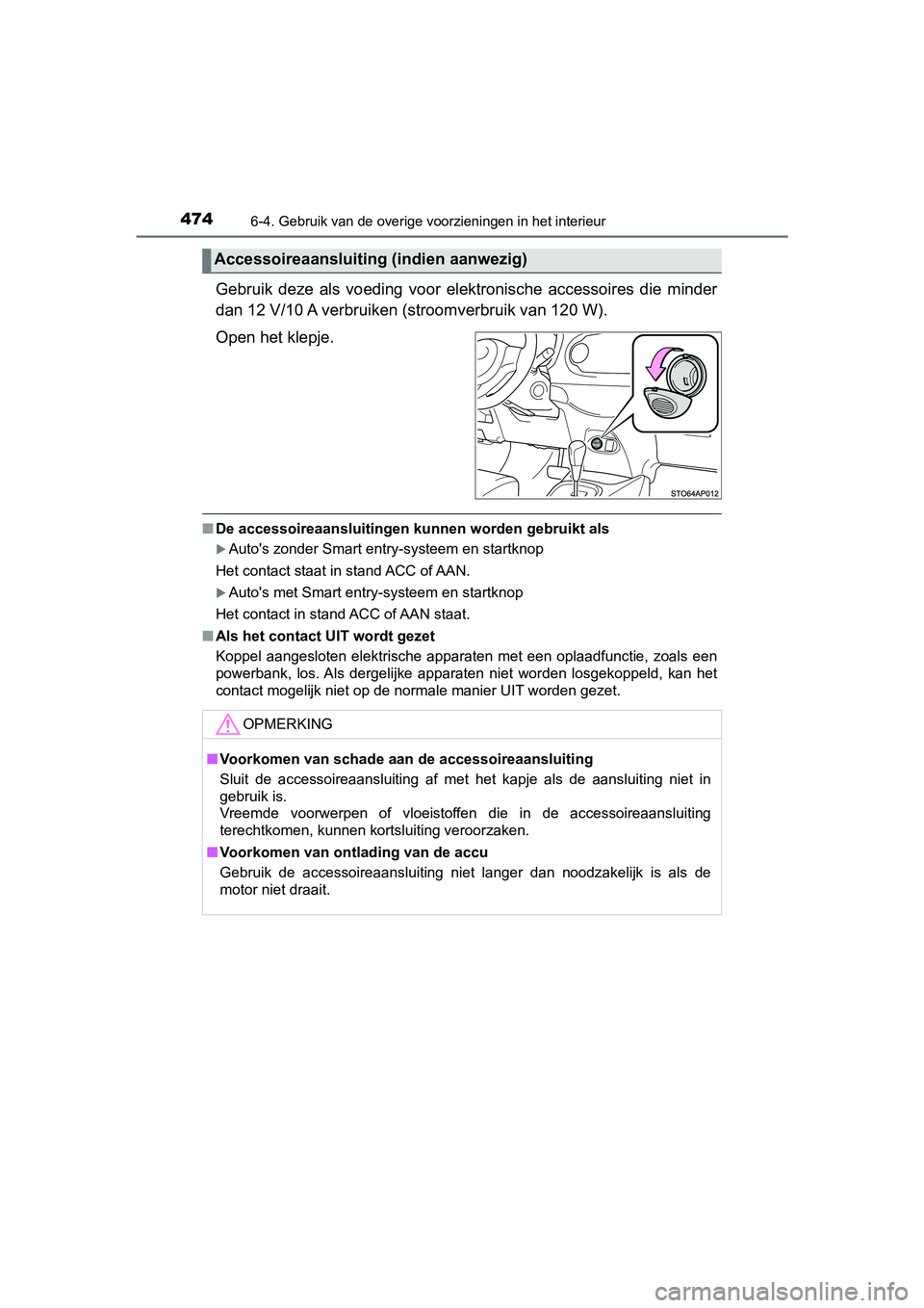 TOYOTA YARIS 2020 Instructieboekje (in Dutch) 4746-4. Gebruik van de overige voorzieningen in het interieur
YARIS_F_OM_Europe_OM52A54E
Gebruik deze als voeding voor elektronische accessoires die minder
dan 12 V/10 A verbruiken (stroomverb TOYOTA YARIS 2020 Instructieboekje (in Dutch) 4746-4. Gebruik van de overige voorzieningen in het interieur
YARIS_F_OM_Europe_OM52A54E
Gebruik deze als voeding voor elektronische accessoires die minder
dan 12 V/10 A verbruiken (stroomverb
