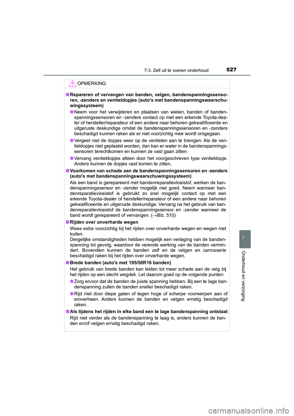 TOYOTA YARIS 2020 Instructieboekje (in Dutch) 5277-3. Zelf uit te voeren onderhoud
7
Onderhoud en verzorging
YARIS_F_OM_Europe_OM52A54E
OPMERKING
■Repareren of vervangen van banden, velgen, bandenspanningssenso-
ren, -zenders en ventieldopje TOYOTA YARIS 2020 Instructieboekje (in Dutch) 5277-3. Zelf uit te voeren onderhoud
7
Onderhoud en verzorging
YARIS_F_OM_Europe_OM52A54E
OPMERKING
■Repareren of vervangen van banden, velgen, bandenspanningssenso-
ren, -zenders en ventieldopje