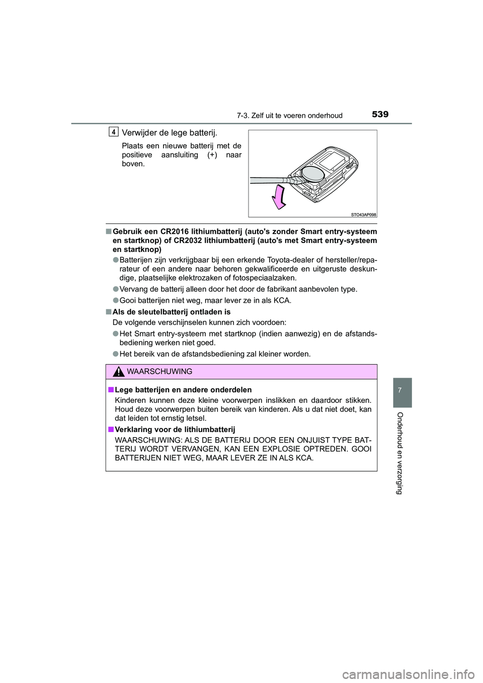 TOYOTA YARIS 2020 Instructieboekje (in Dutch) 5397-3. Zelf uit te voeren onderhoud
7
Onderhoud en verzorging
YARIS_F_OM_Europe_OM52A54E
Verwijder de lege batterij.
Plaats een nieuwe batterij met de
positieve aansluiting (+) naar
boven.
TOYOTA YARIS 2020 Instructieboekje (in Dutch) 5397-3. Zelf uit te voeren onderhoud
7
Onderhoud en verzorging
YARIS_F_OM_Europe_OM52A54E
Verwijder de lege batterij.
Plaats een nieuwe batterij met de
positieve aansluiting (+) naar
boven.