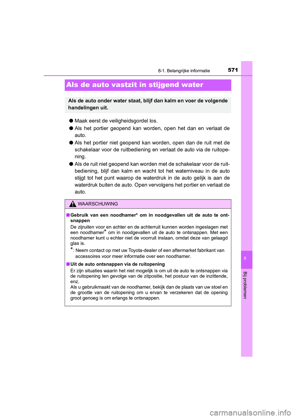 TOYOTA YARIS 2020 Instructieboekje (in Dutch) 5718-1. Belangrijke informatie
8
Bij problemen
YARIS_F_OM_Europe_OM52A54E
Als de auto vastzit in stijgend water
●Maak eerst de veiligheidsgordel los.
●Als het portier geopend kan worden, ope TOYOTA YARIS 2020 Instructieboekje (in Dutch) 5718-1. Belangrijke informatie
8
Bij problemen
YARIS_F_OM_Europe_OM52A54E
Als de auto vastzit in stijgend water
●Maak eerst de veiligheidsgordel los.
●Als het portier geopend kan worden, ope