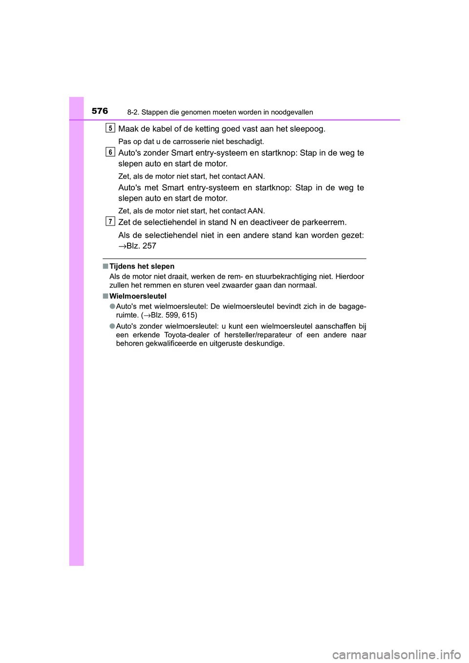 TOYOTA YARIS 2020 Instructieboekje (in Dutch) 5768-2. Stappen die genomen moeten worden in noodgevallen
YARIS_F_OM_Europe_OM52A54E
Maak de kabel of de ketting goed vast aan het sleepoog.
Pas op dat u de carrosserie niet beschadigt.
Auto's zon TOYOTA YARIS 2020 Instructieboekje (in Dutch) 5768-2. Stappen die genomen moeten worden in noodgevallen
YARIS_F_OM_Europe_OM52A54E
Maak de kabel of de ketting goed vast aan het sleepoog.
Pas op dat u de carrosserie niet beschadigt.
Auto's zon