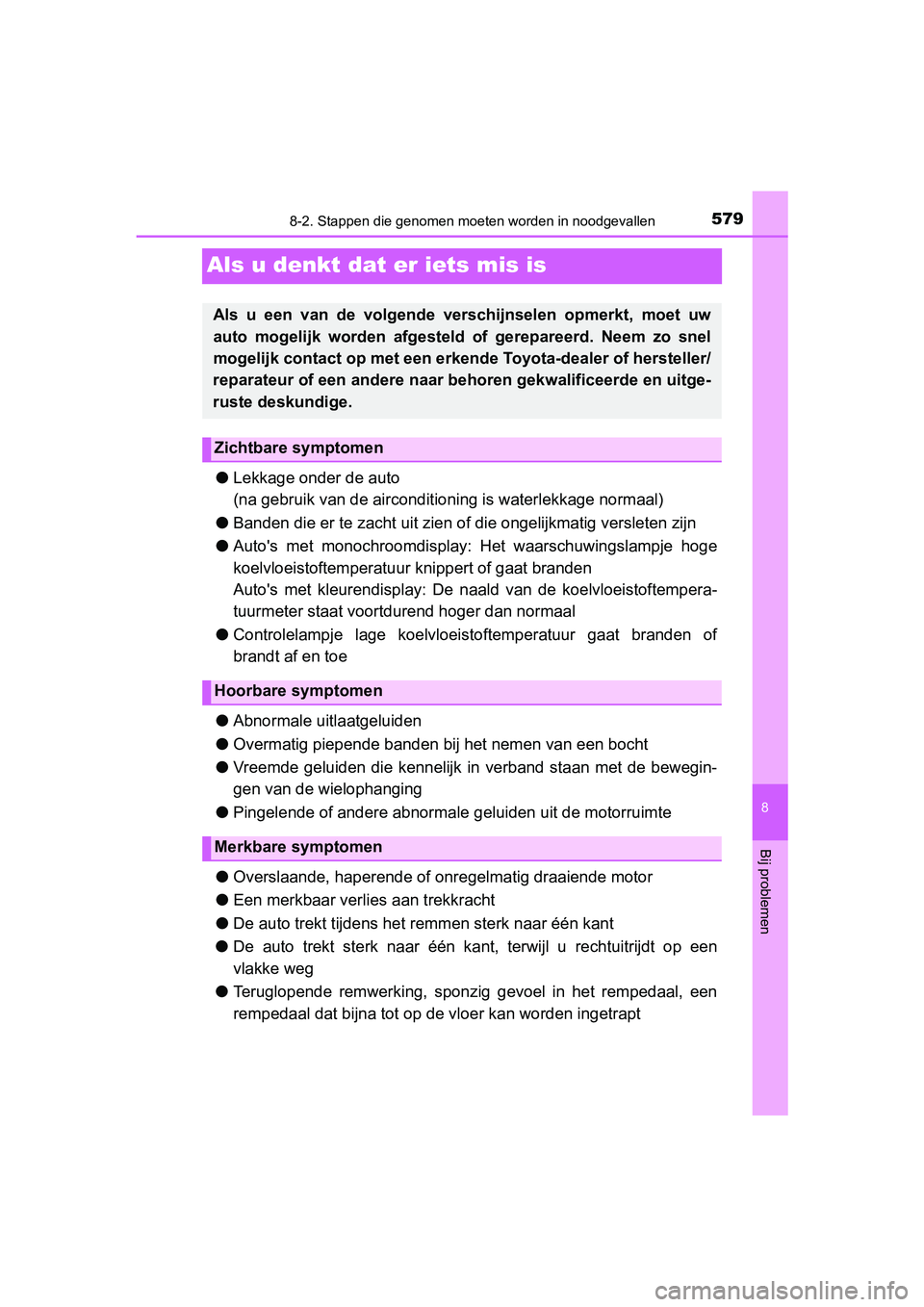 TOYOTA YARIS 2020 Instructieboekje (in Dutch) 5798-2. Stappen die genomen moeten worden in noodgevallen
8
Bij problemen
YARIS_F_OM_Europe_OM52A54E
Als u denkt dat er iets mis is
●Lekkage onder de auto
(na gebruik van de airconditioning is water TOYOTA YARIS 2020 Instructieboekje (in Dutch) 5798-2. Stappen die genomen moeten worden in noodgevallen
8
Bij problemen
YARIS_F_OM_Europe_OM52A54E
Als u denkt dat er iets mis is
●Lekkage onder de auto
(na gebruik van de airconditioning is water