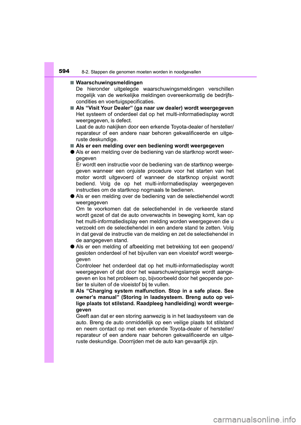 TOYOTA YARIS 2020 Instructieboekje (in Dutch) 5948-2. Stappen die genomen moeten worden in noodgevallen
YARIS_F_OM_Europe_OM52A54E■
Waarschuwingsmeldingen
De hieronder uitgelegde waarschuwingsmeldingen verschillen
mogelijk van de werkeli TOYOTA YARIS 2020 Instructieboekje (in Dutch) 5948-2. Stappen die genomen moeten worden in noodgevallen
YARIS_F_OM_Europe_OM52A54E■
Waarschuwingsmeldingen
De hieronder uitgelegde waarschuwingsmeldingen verschillen
mogelijk van de werkeli