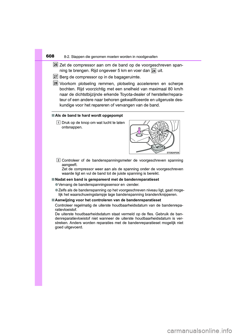TOYOTA YARIS 2020  Instructieboekje (in Dutch) 6088-2. Stappen die genomen moeten worden in noodgevallen
YARIS_F_OM_Europe_OM52A54E
Zet  de  compressor  aan  om  de  band  op  de  voorgeschreven  span-
ning te brengen. Rijd ongeveer 5 km en voer d
